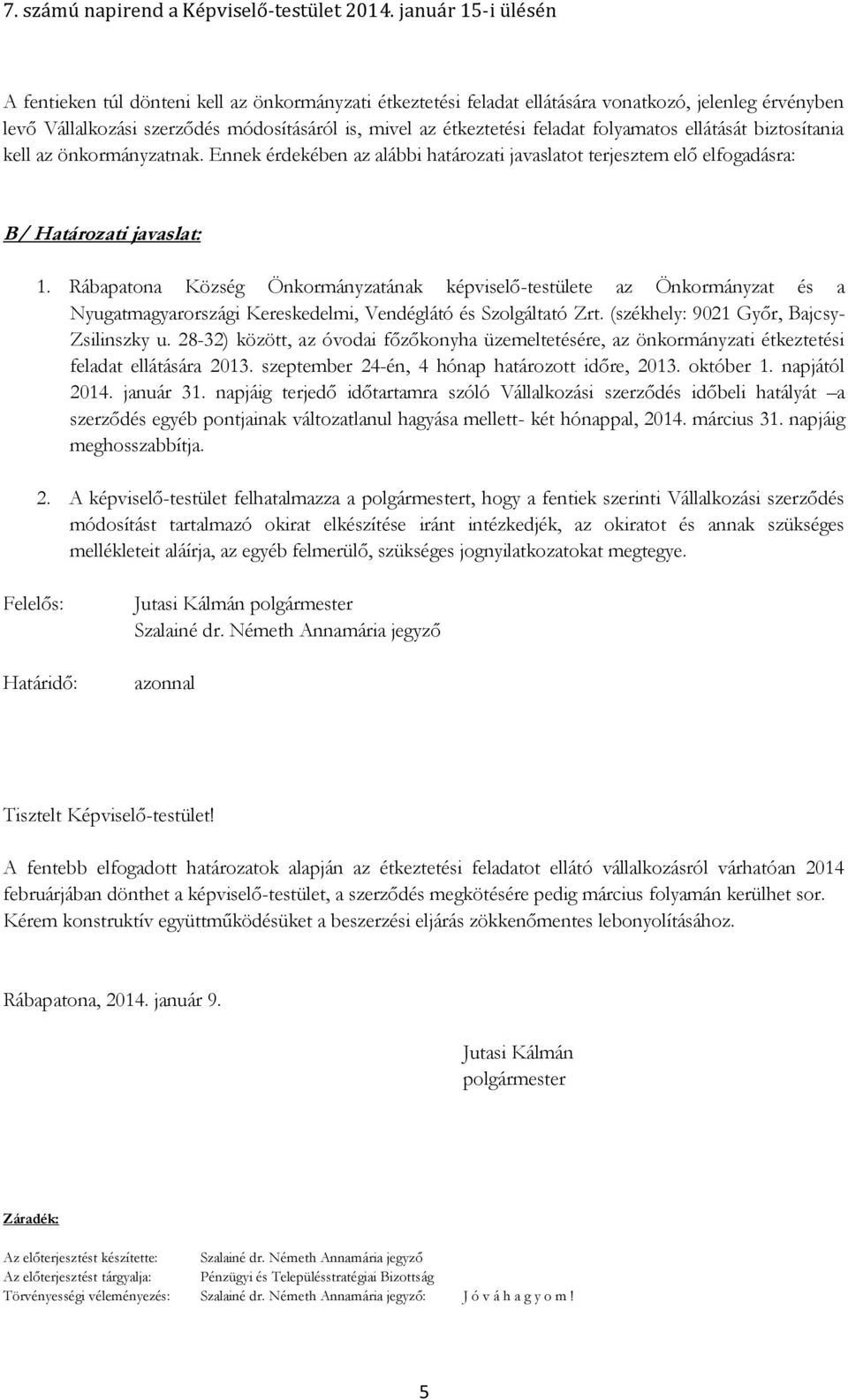 Rábapatona Község Önkormányzatának képviselő-testülete az Önkormányzat és a Nyugatmagyarországi Kereskedelmi, Vendéglátó és Szolgáltató Zrt. (székhely: 9021 Győr, Bajcsy- Zsilinszky u.