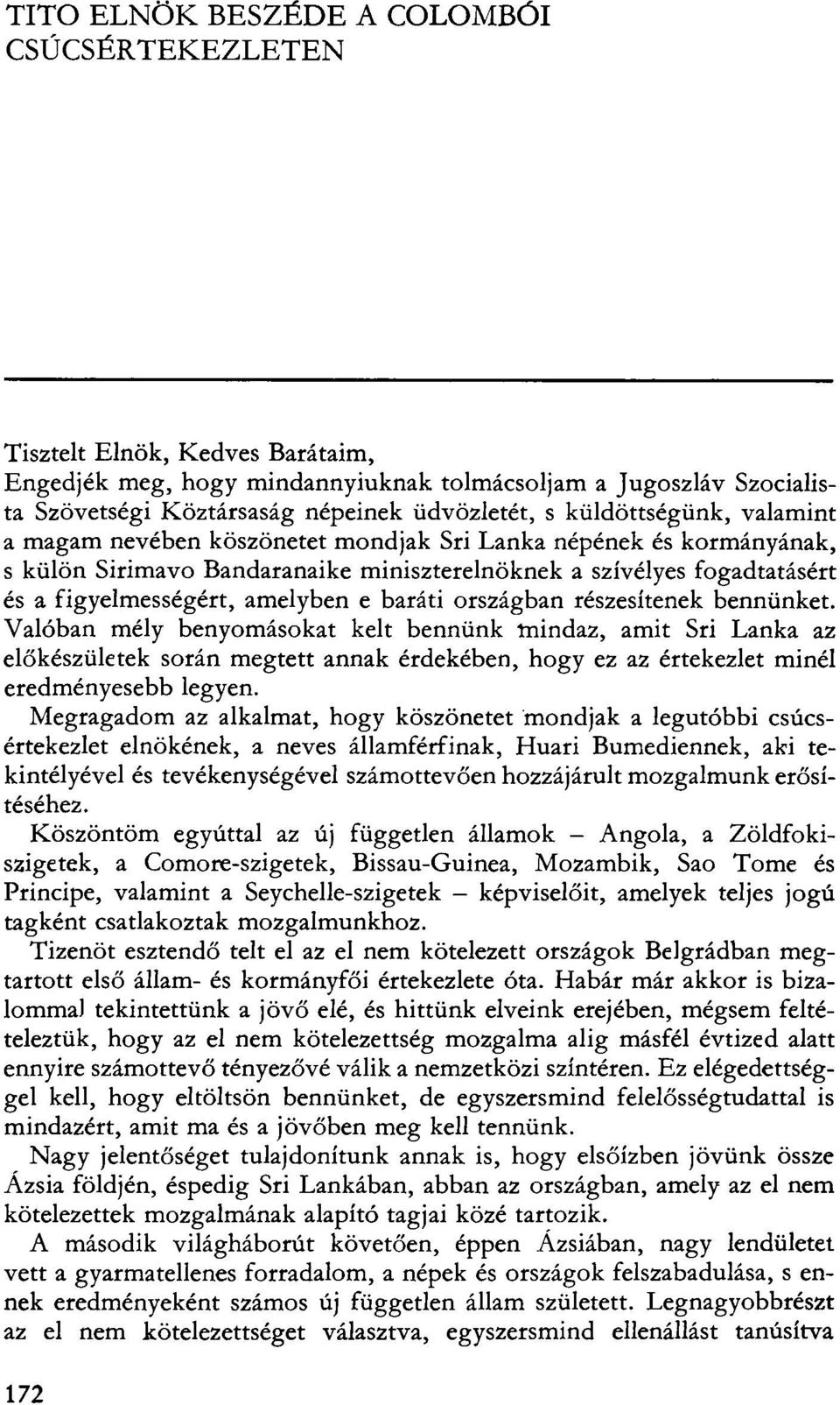 baráti országban részesítenek bennünket. Valóban mély benyomásokat kelt bennünk mindaz, amit Sri Lanka az előkészületek során megtett annak érdekében, hogy ez az értekezlet minél eredményesebb legyen.