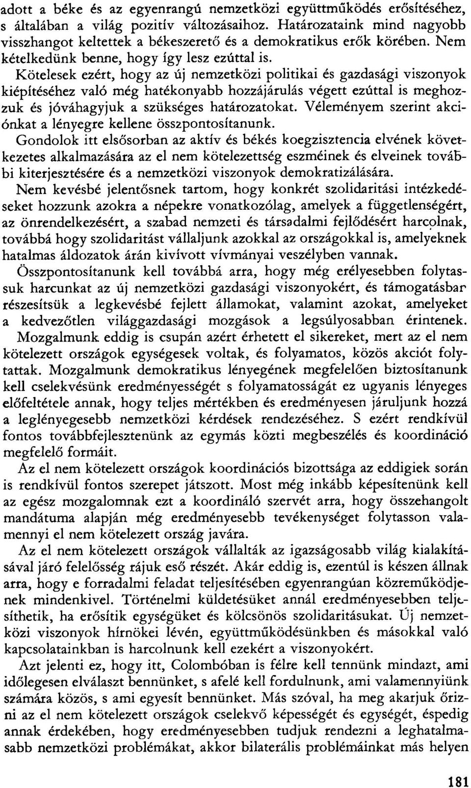 Kötelesek ezért, hogy az új nemzetközi politikai és gazdasági viszonyok kiépítéséhez való még hatékonyabb hozzájárulás végett ezúttal is meghozzuk és jóváhagyjuk a szükséges határozatokat.