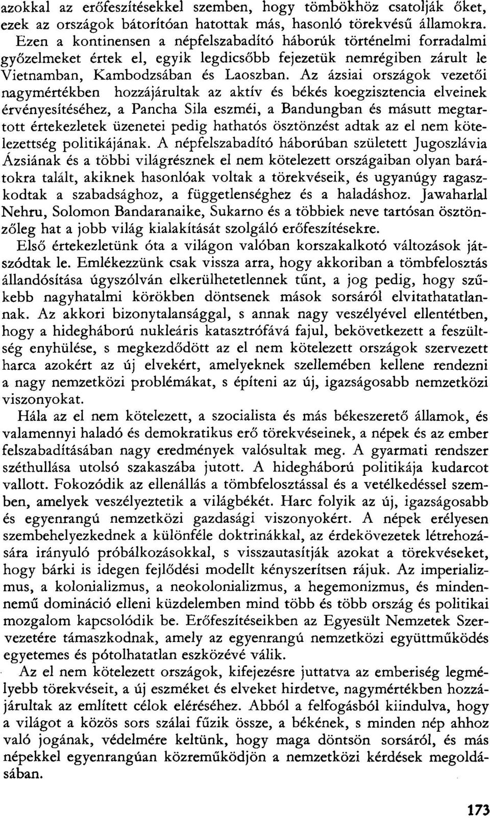 Az ázsiai országok vezetői nagymértékben hozzájárultak az aktív és békés koegzisztencia elveinek érvényesítéséhez, a Pancha Sila eszméi, a Bandungban és másutt megtartott értekezletek üzenetei pedig