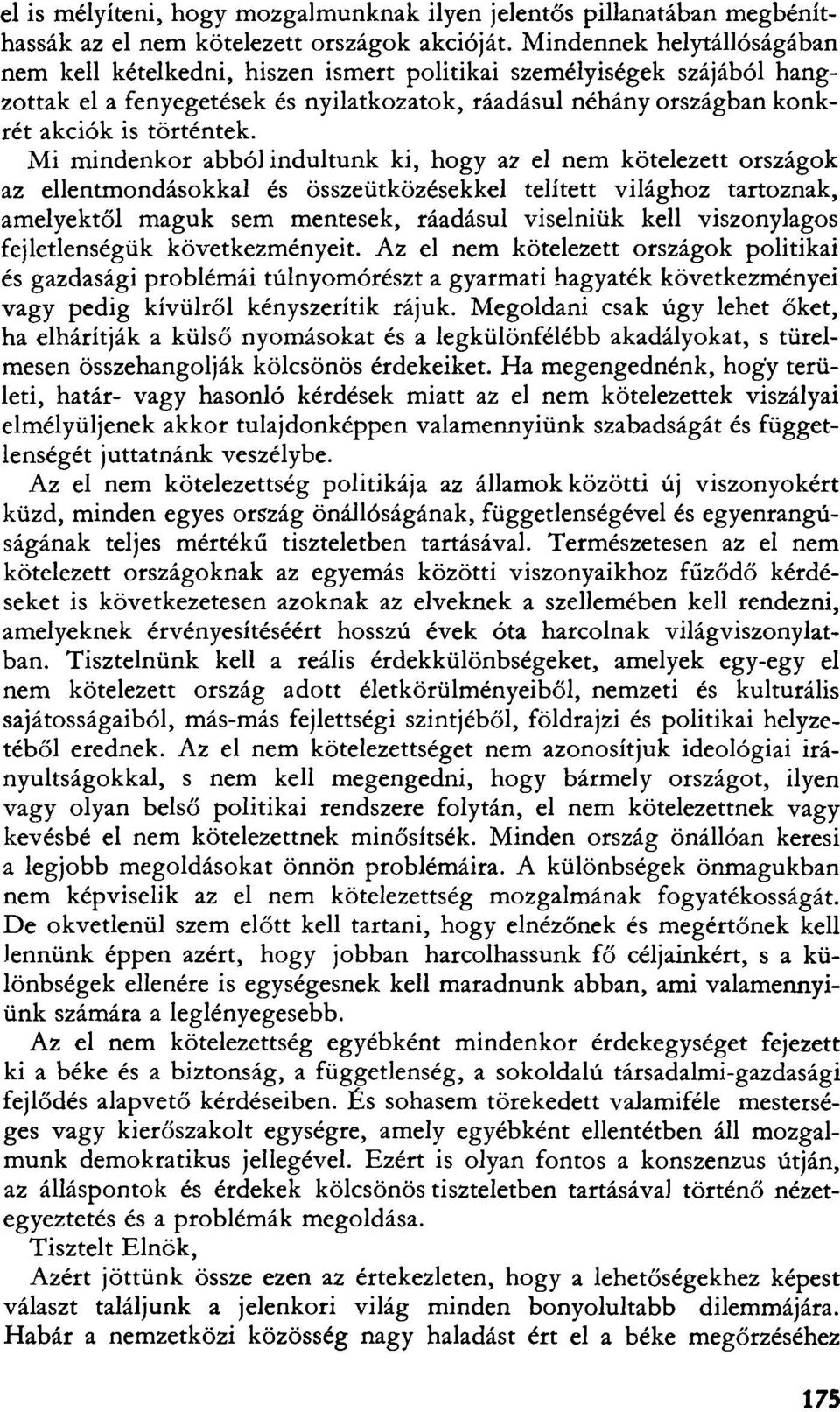 Mi mindenkor abból indultunk ki, hogy az el nem kötelezett országok az ellentmondásokkal és összeütközésekkel telített világhoz tartoznak, amelyektől maguk sem mentesek, ráadásul viselniük kell