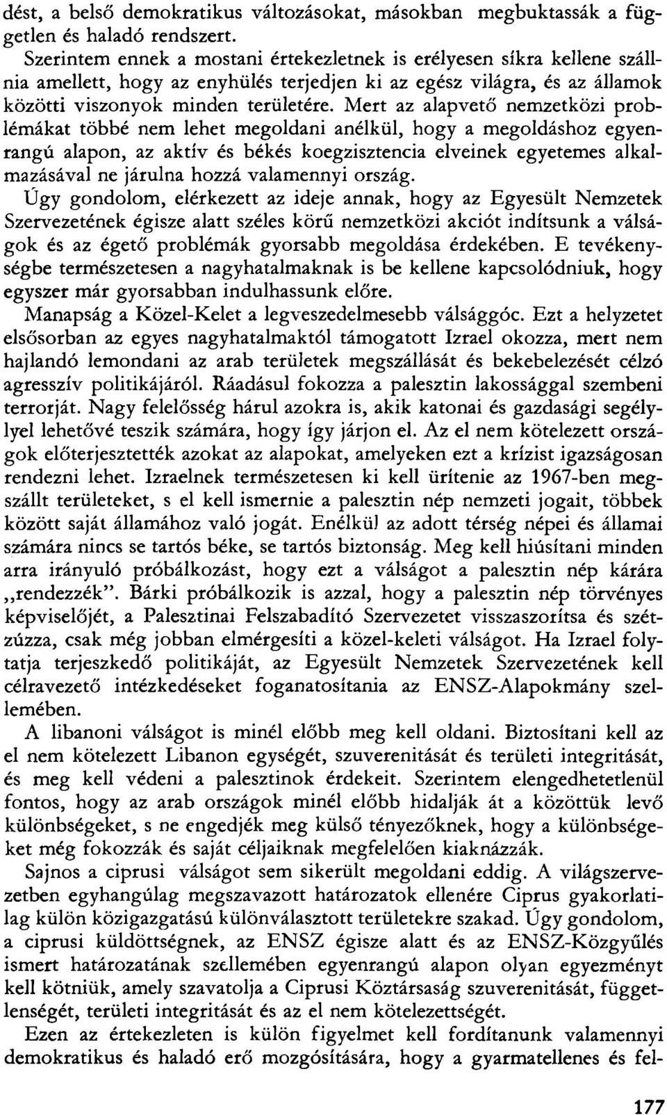 Mert az alapvető nemzetközi problémákat többé nem lehet megoldani anélkül, hogy a megoldáshoz egyenrangú alapon, az aktív és békés koegzisztencia elveinek egyetemes alkalmazásával ne járulna hozzá