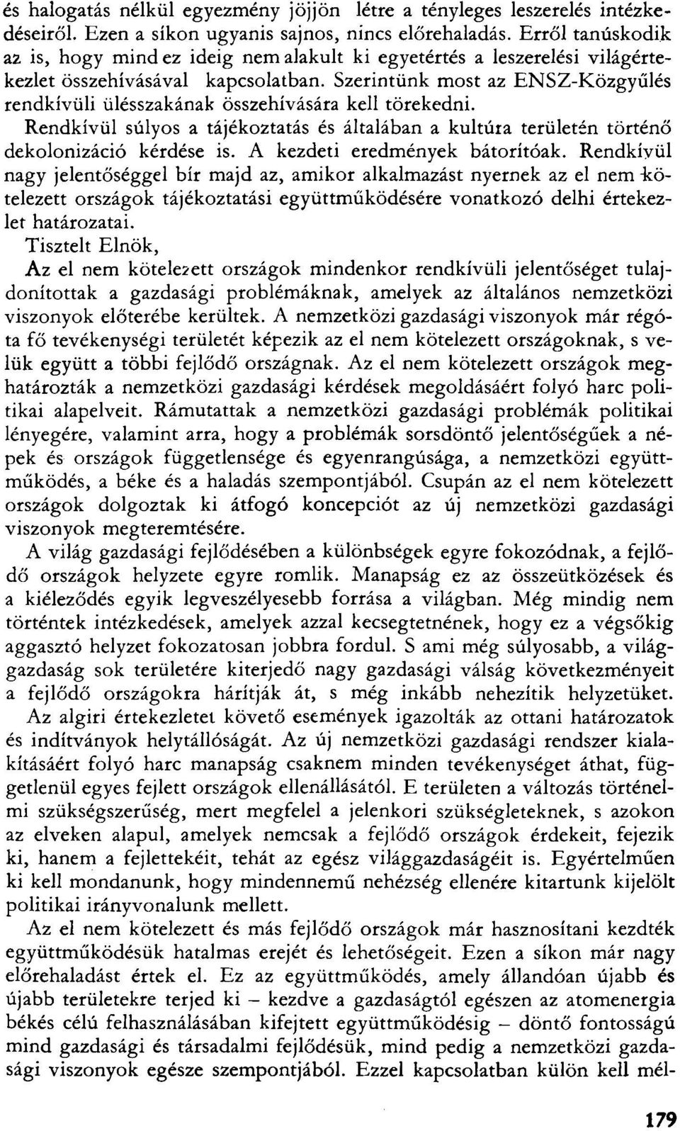 Szerintünk most az ENSZ-Közgyűlés rendkívüli ülésszakának összehívására kell törekedni. Rendkívül súlyos a tájékoztatás és általában a kultúra területén történő dekolonizáció kérdése is.