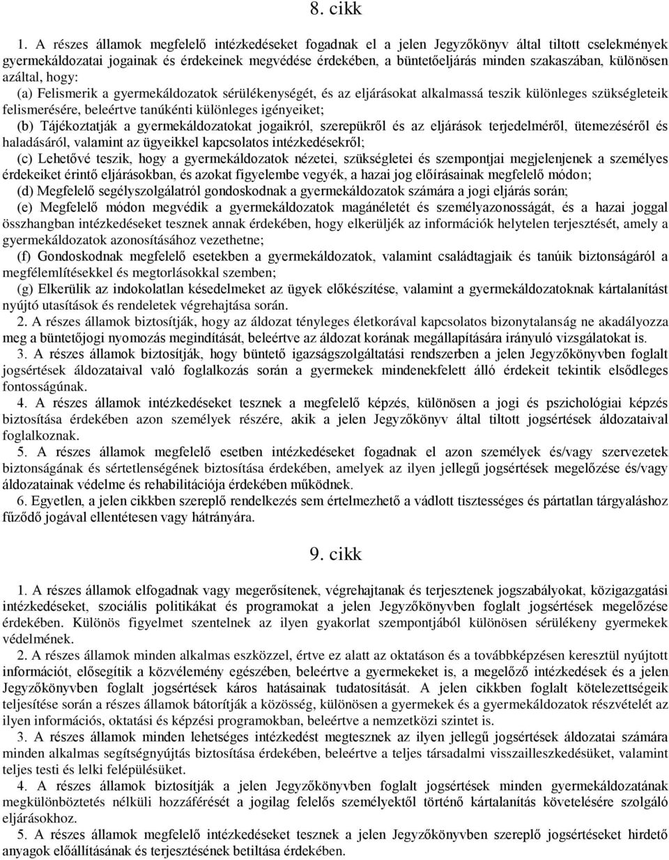 különösen azáltal, hogy: (a) Felismerik a gyermekáldozatok sérülékenységét, és az eljárásokat alkalmassá teszik különleges szükségleteik felismerésére, beleértve tanúkénti különleges igényeiket; (b)