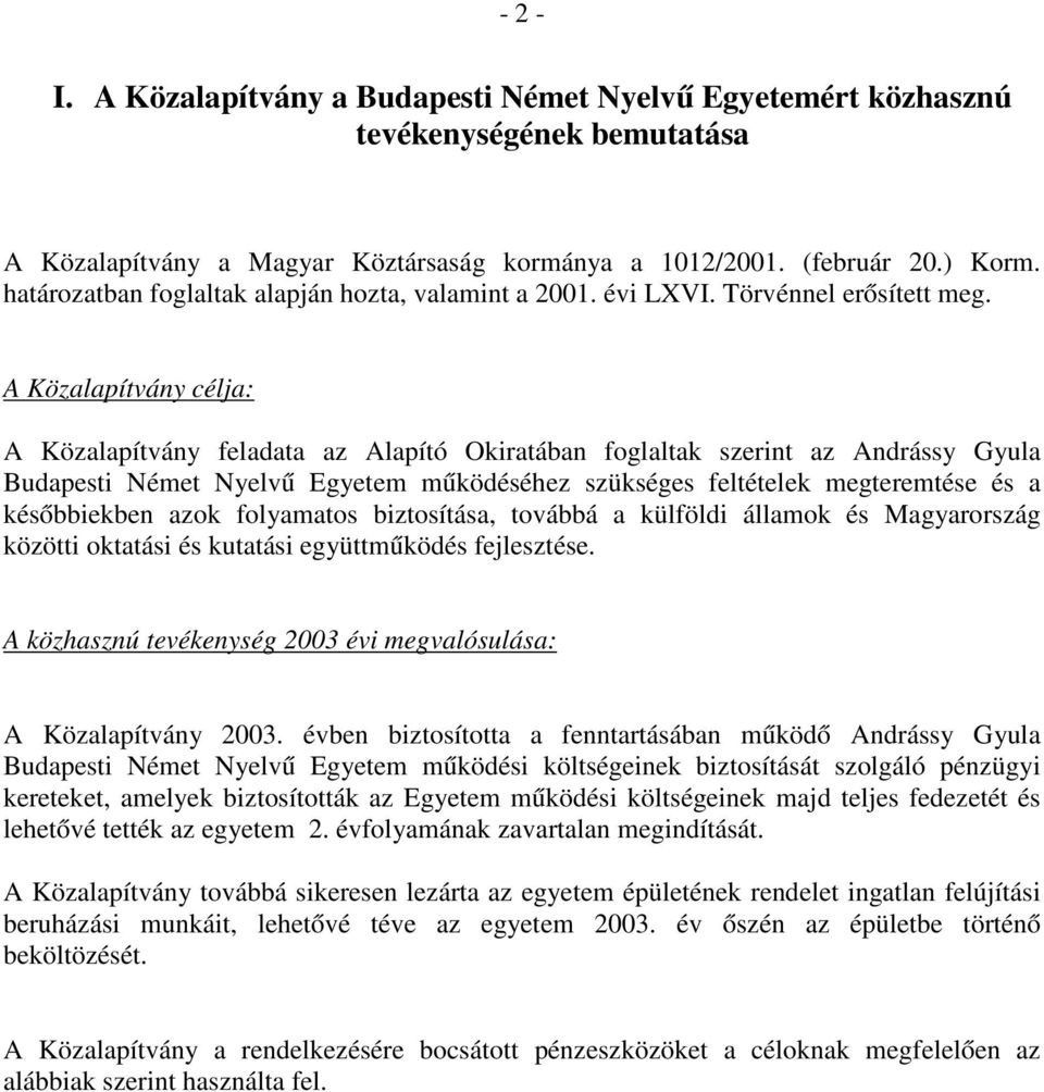 A Közalapítvány célja: A Közalapítvány feladata az Alapító Okiratában foglaltak szerint az Andrássy Gyula Budapesti Német Nyelvű Egyetem működéséhez szükséges feltételek megteremtése és a