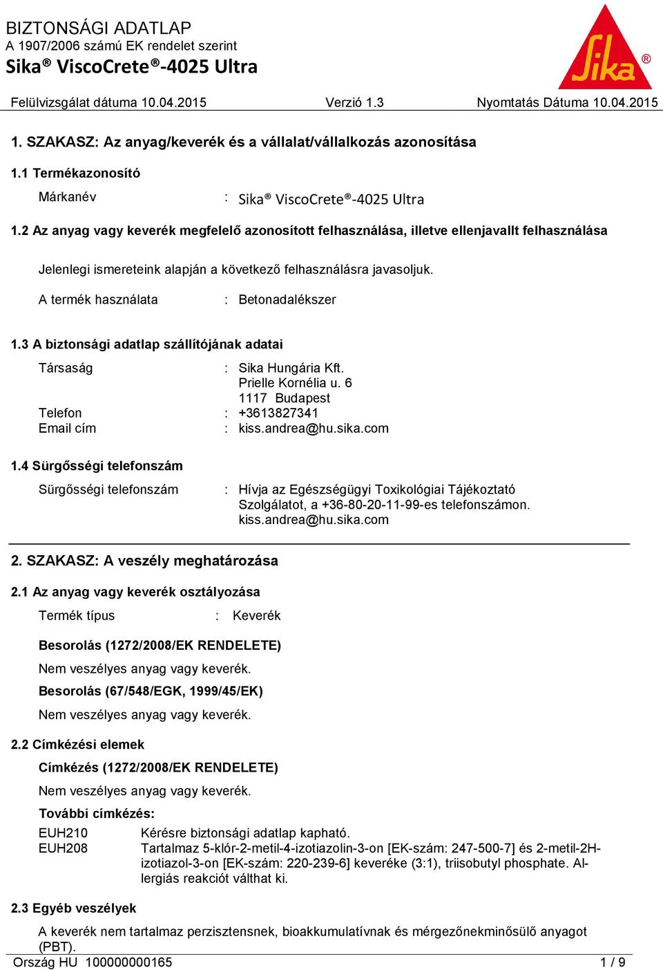 A termék használata : Betonadalékszer 1.3 A biztonsági adatlap szállítójának adatai Társaság : Sika Hungária Kft. Prielle Kornélia u. 6 1117 Budapest Telefon : +3613827341 Email cím : kiss.andrea@hu.