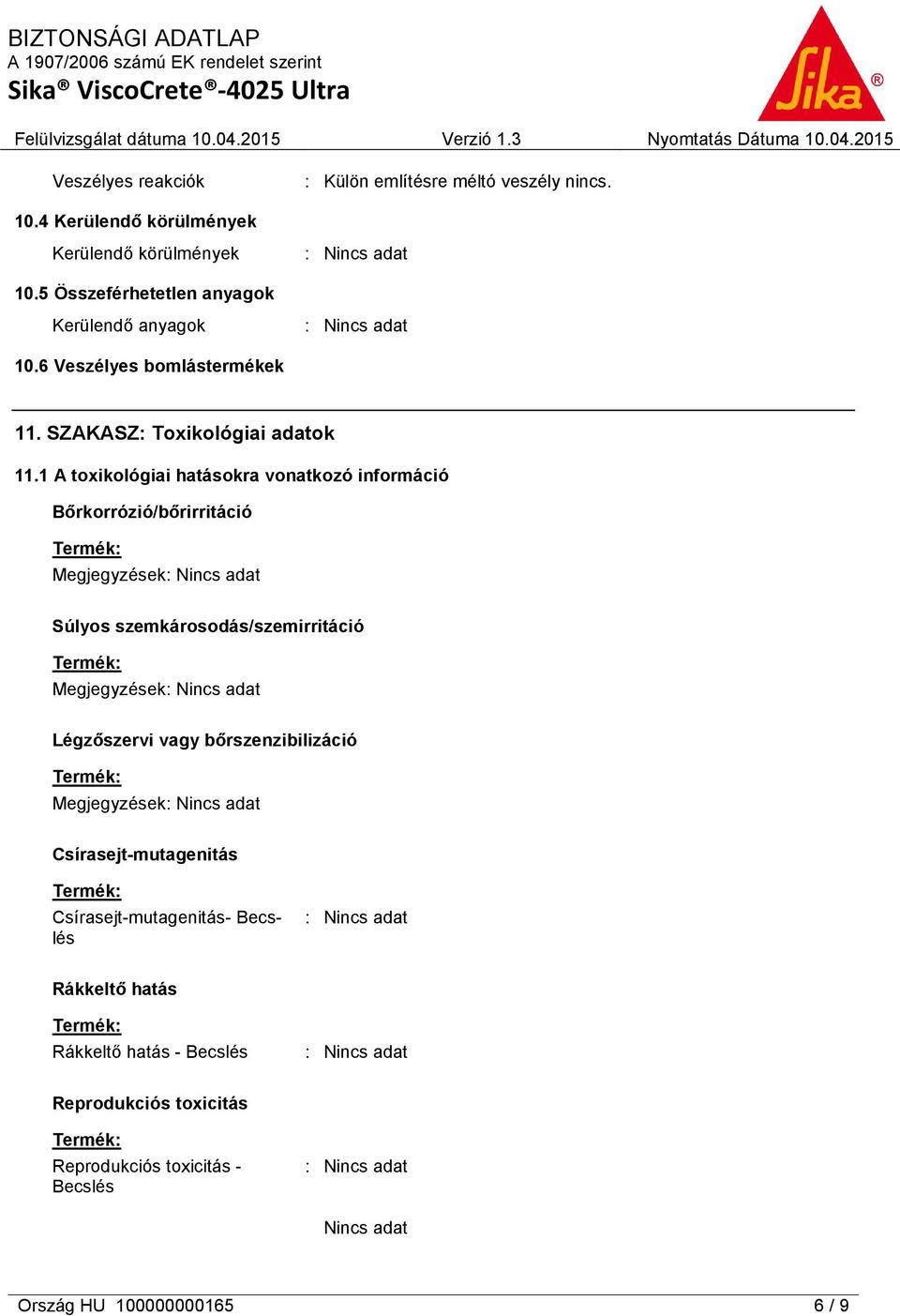 1 A toxikológiai hatásokra vonatkozó információ Bőrkorrózió/bőrirritáció Megjegyzések Súlyos szemkárosodás/szemirritáció Megjegyzések Légzőszervi