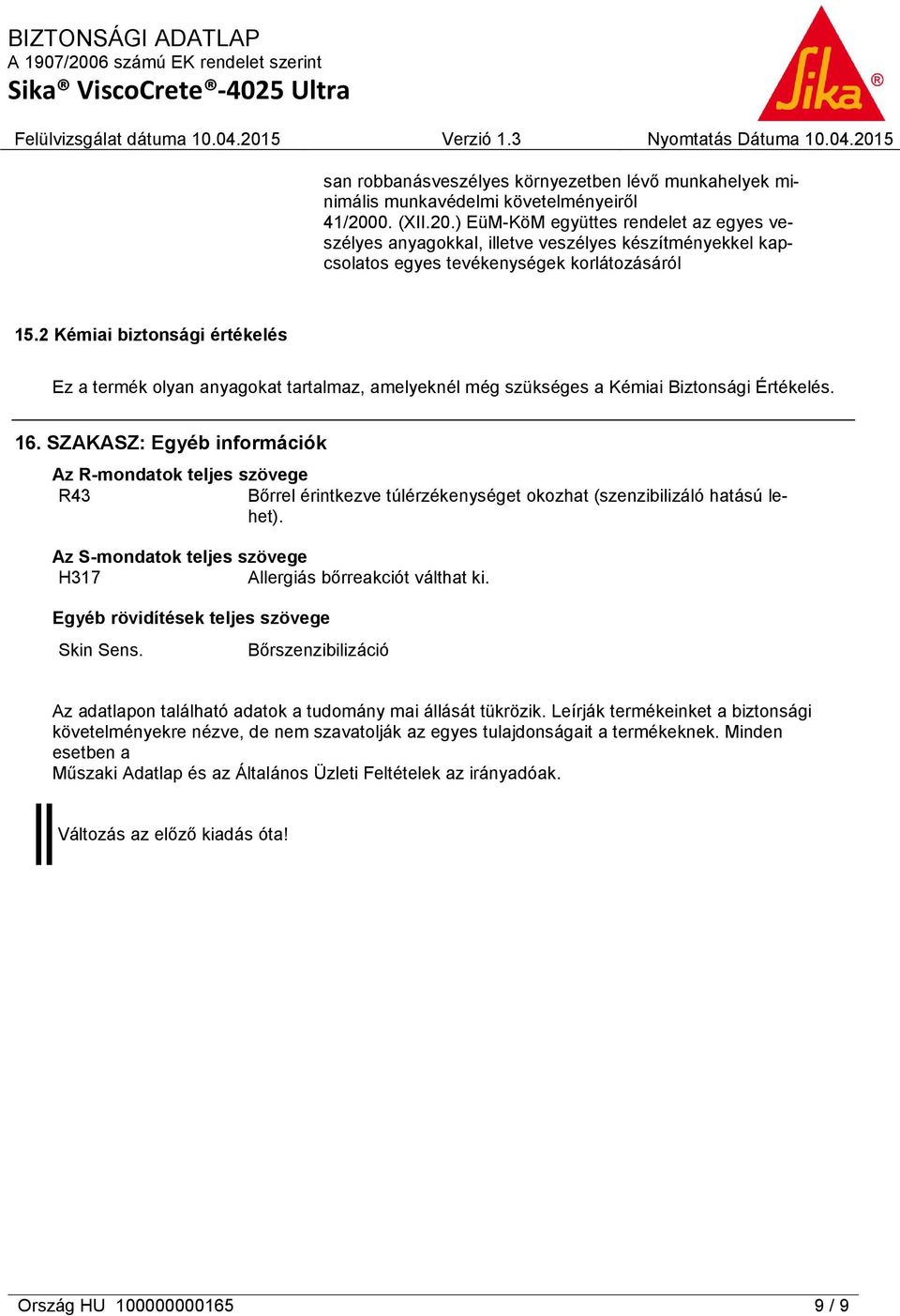 2 Kémiai biztonsági értékelés Ez a termék olyan anyagokat tartalmaz, amelyeknél még szükséges a Kémiai Biztonsági Értékelés. 16.