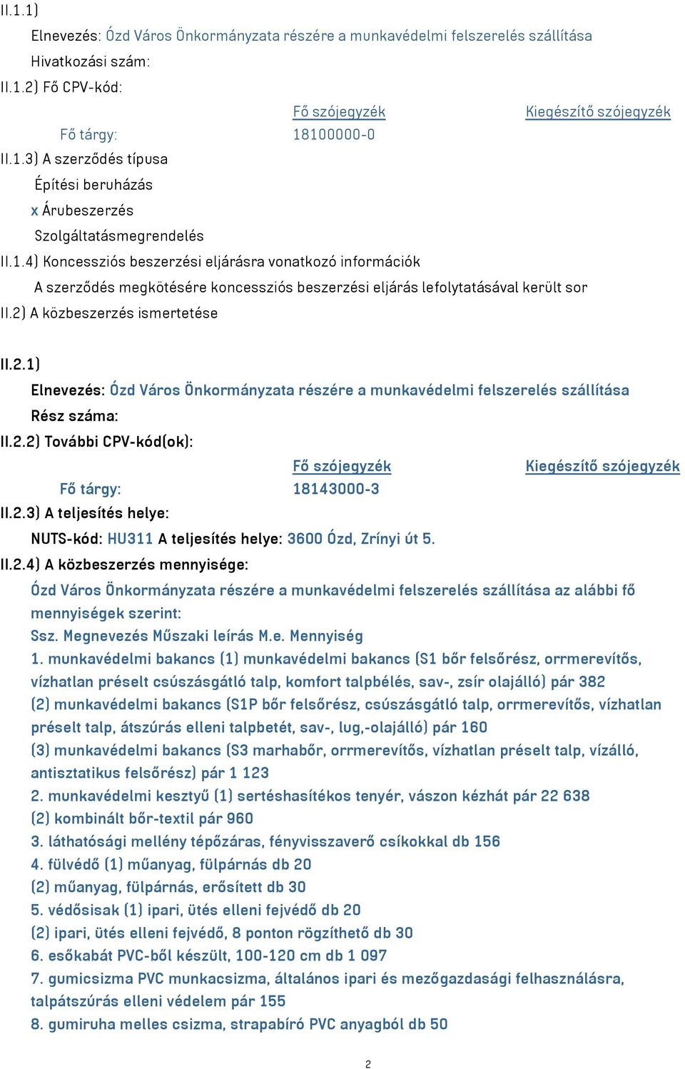 A közbeszerzés ismertetése II.2.1) Elnevezés: Ózd Város Önkormányzata részére a munkavédelmi felszerelés szállítása Rész száma: II.2.2) További CPV-kód(ok): Fő szójegyzék Kiegészítő szójegyzék Fő tárgy: 18143000-3 II.