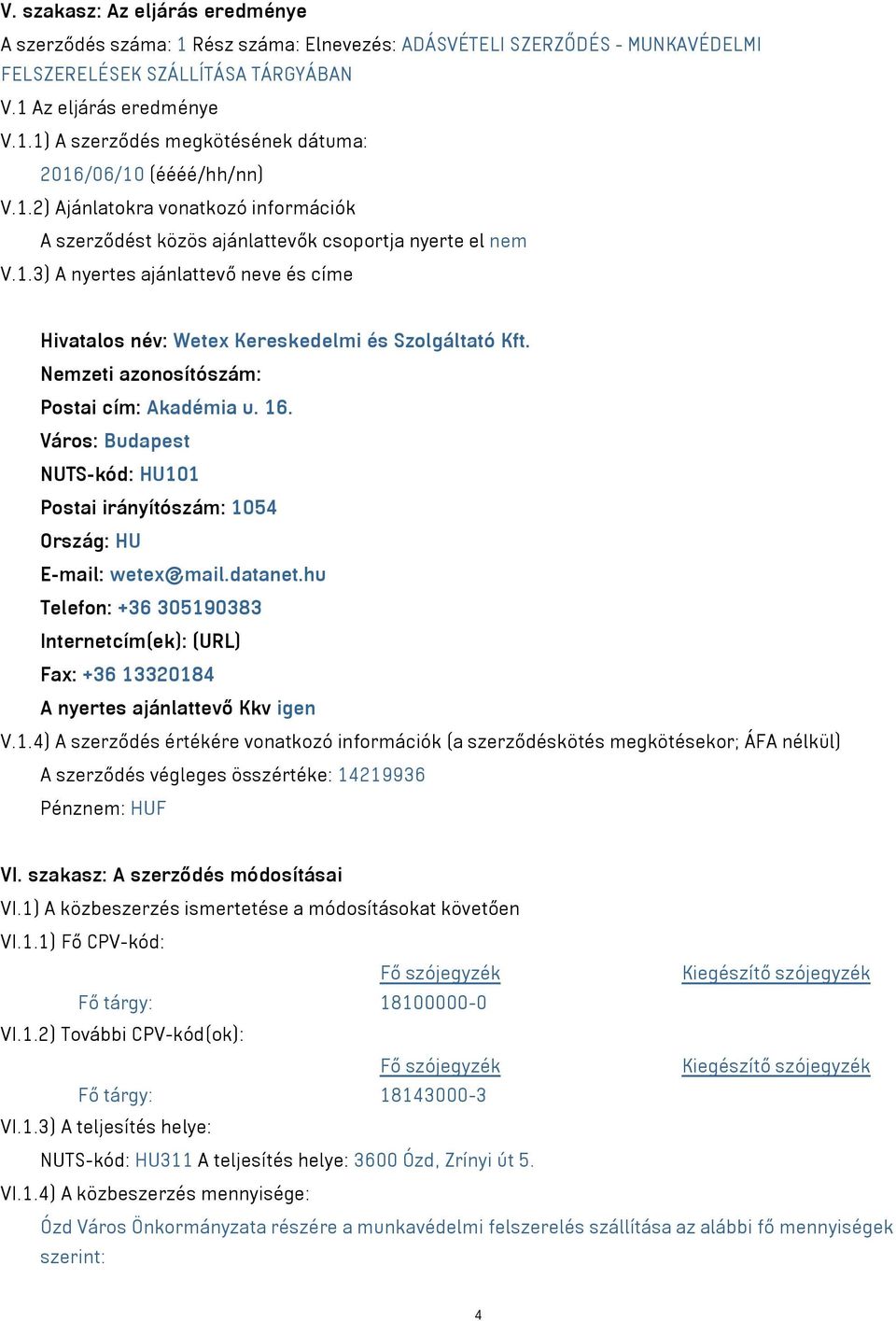 Nemzeti azonosítószám: Postai cím: Akadémia u. 16. Város: Budapest NUTS-kód: HU101 Postai irányítószám: 1054 Ország: HU E-mail: wetex@mail.datanet.