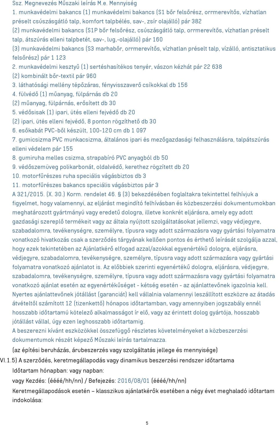 felsőrész, csúszásgátló talp, orrmerevítős, vízhatlan préselt talp, átszúrás elleni talpbetét, sav-, lug,-olajálló) pár 160 (3) munkavédelmi bakancs (S3 marhabőr, orrmerevítős, vízhatlan préselt