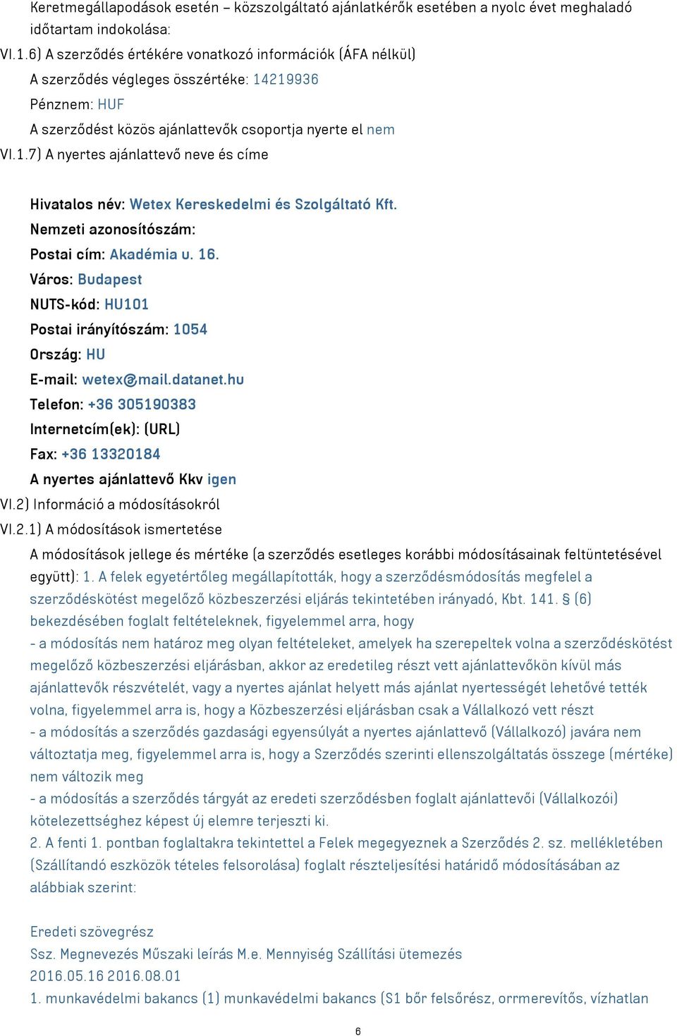 Nemzeti azonosítószám: Postai cím: Akadémia u. 16. Város: Budapest NUTS-kód: HU101 Postai irányítószám: 1054 Ország: HU E-mail: wetex@mail.datanet.