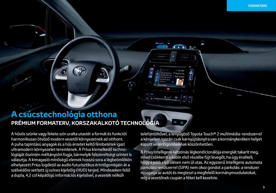 A Prius kiemelkedő technológiáját őszintén méltányolni fogja, bármelyik felszereltségi szintet is választja.