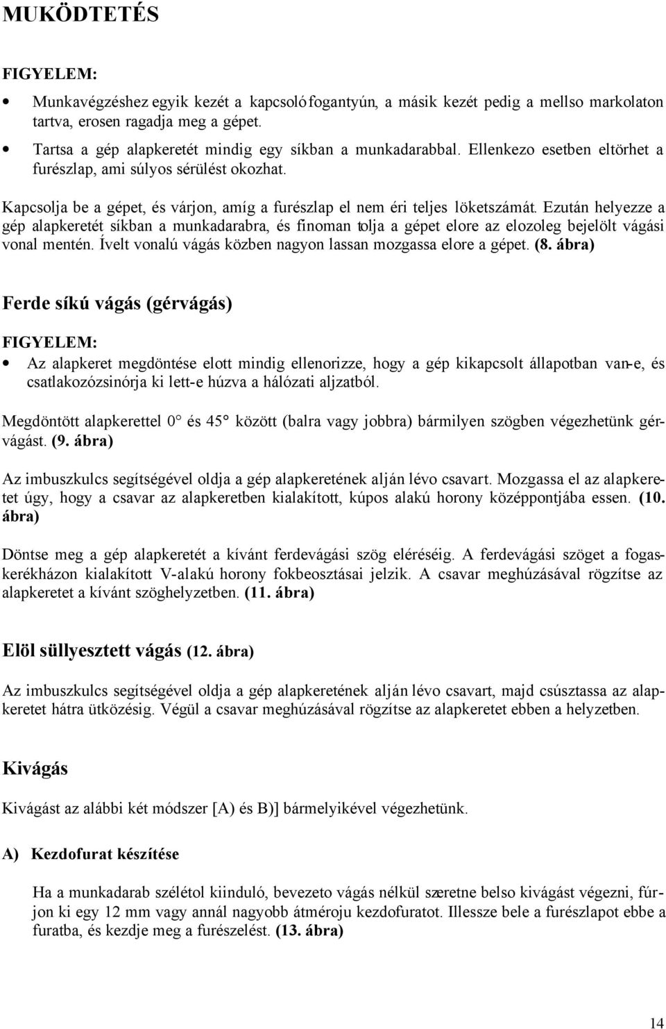 Ezután helyezze a gép alapkeretét síkban a munkadarabra, és finoman tolja a gépet elore az elozoleg bejelölt vágási vonal mentén. Ívelt vonalú vágás közben nagyon lassan mozgassa elore a gépet. (8.