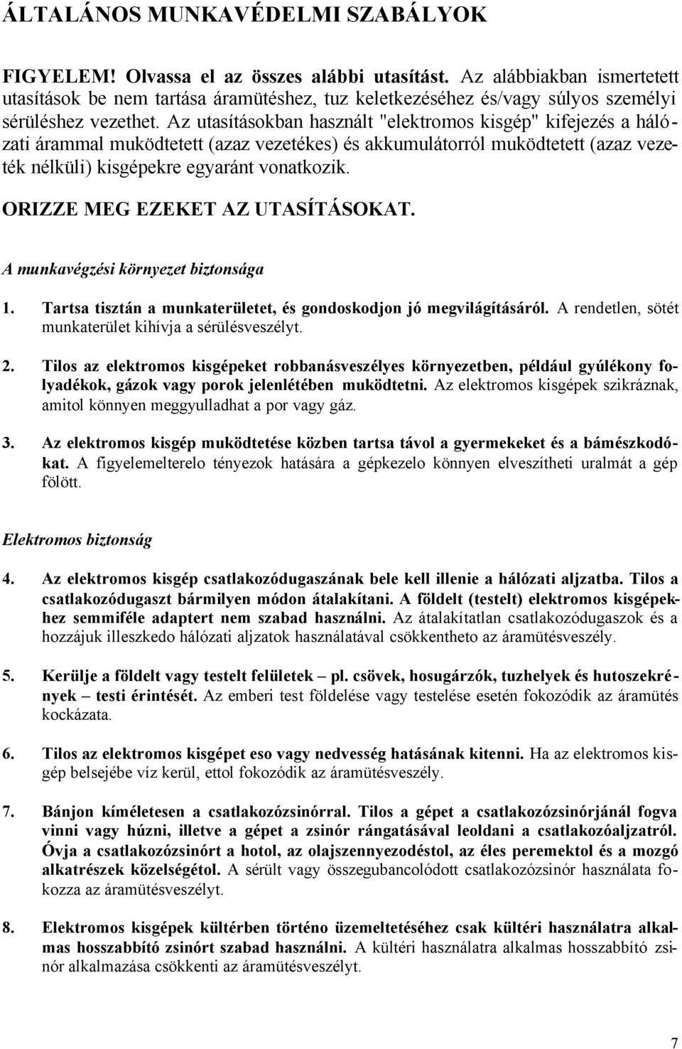 Az utasításokban használt "elektromos kisgép" kifejezés a hálózati árammal muködtetett (azaz vezetékes) és akkumulátorról muködtetett (azaz vezeték nélküli) kisgépekre egyaránt vonatkozik.