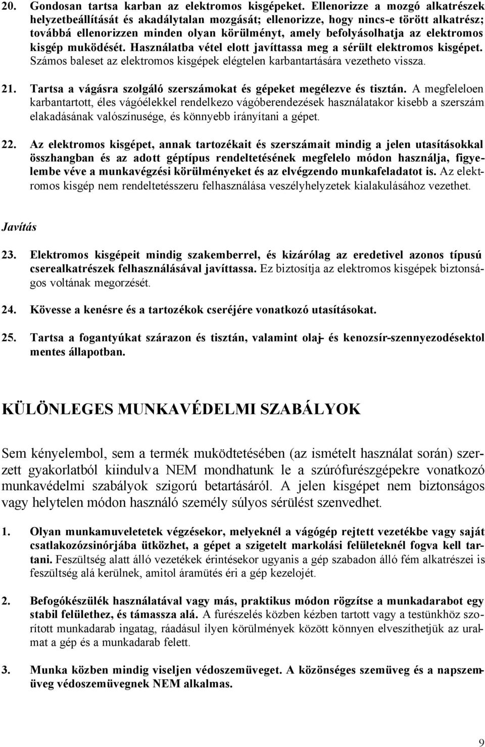 elektromos kisgép muködését. Használatba vétel elott javíttassa meg a sérült elektromos kisgépet. Számos baleset az elektromos kisgépek elégtelen karbantartására vezetheto vissza. 21.