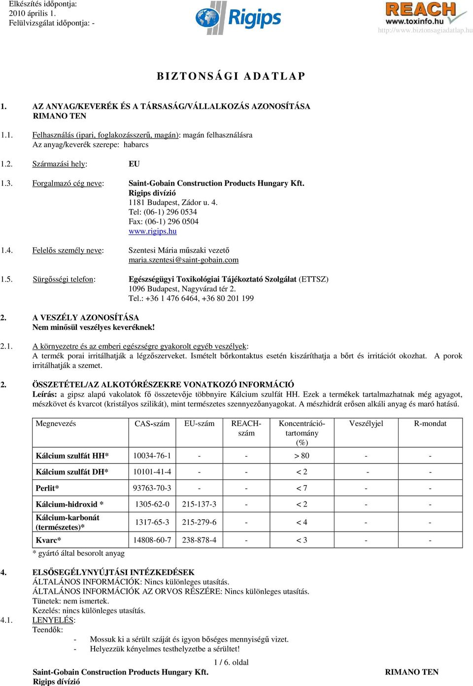 szentesi@saint-gobain.com 1.5. Sürgısségi telefon: Egészségügyi Toxikológiai Tájékoztató Szolgálat (ETTSZ) 1096 Budapest, Nagyvárad tér 2. Tel.: +36 1 476 6464, +36 80 201 199 2.
