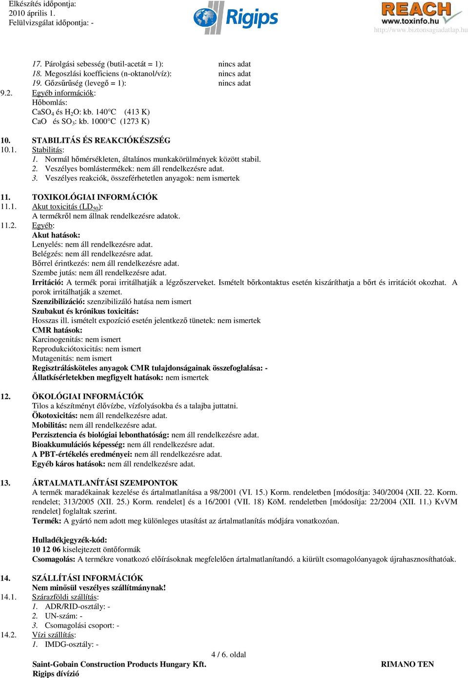 Normál hımérsékleten, általános munkakörülmények között stabil. 2. Veszélyes bomlástermékek: nem áll rendelkezésre adat. 3. Veszélyes reakciók, összeférhetetlen anyagok: nem ismertek 11.