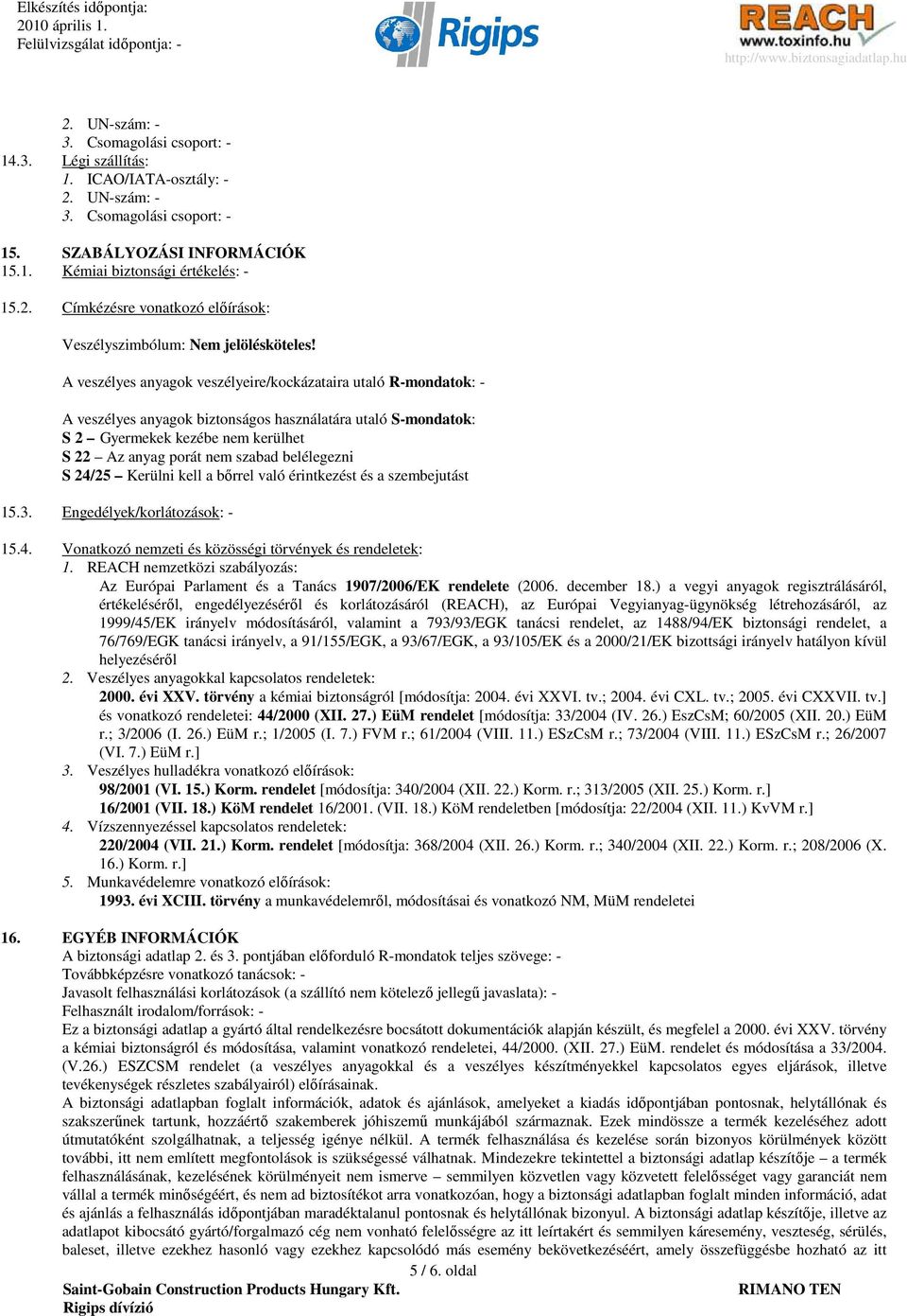 belélegezni S 24/25 Kerülni kell a bırrel való érintkezést és a szembejutást 15.3. Engedélyek/korlátozások: - 15.4. Vonatkozó nemzeti és közösségi törvények és rendeletek: 1.