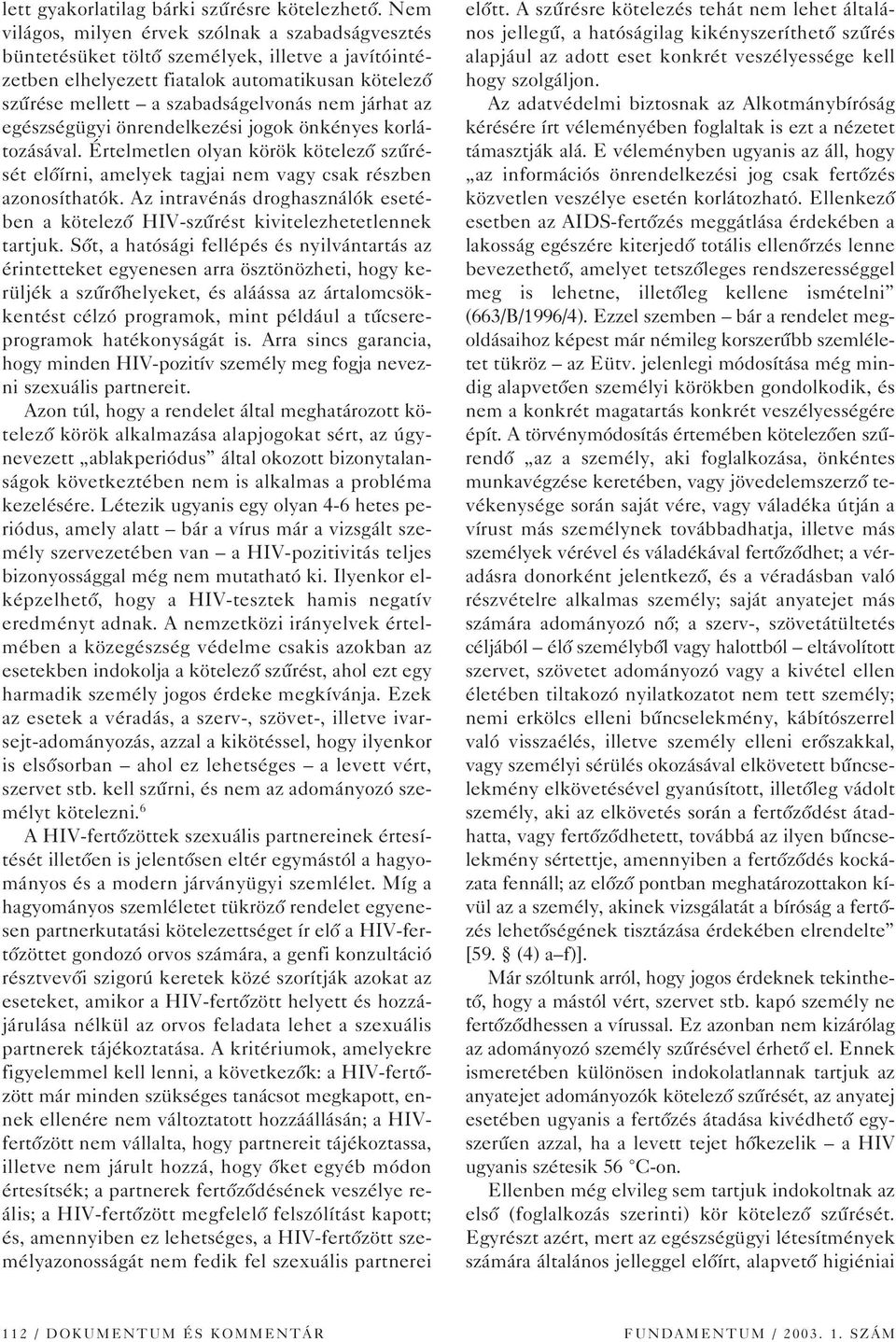 az egészségügyi önrendelkezési jogok önkényes korlátozásával. Értelmetlen olyan körök kötelezô szûrését elôírni, amelyek tagjai nem vagy csak részben azonosíthatók.