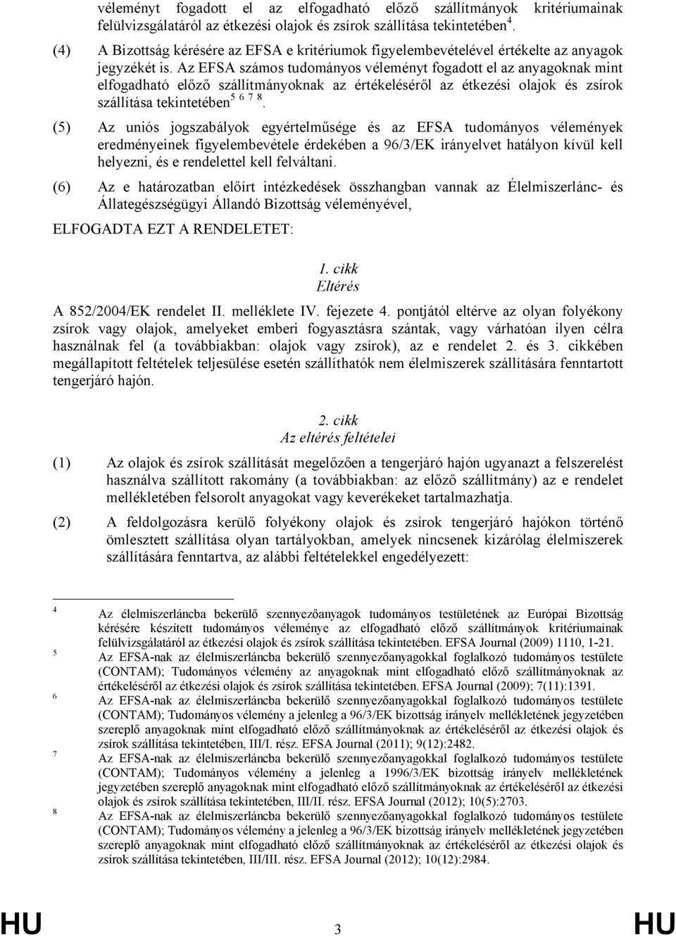 Az EFSA számos tudományos véleményt fogadott el az anyagoknak mint elfogadható előző szállítmányoknak az értékeléséről az étkezési olajok és zsírok szállítása tekintetében 5 6 7 8.