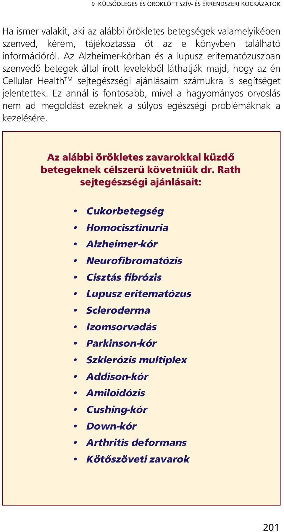 Ez annál is fontosabb, mivel a hagyományos orvoslás nem ad megoldást ezeknek a súlyos egészségi problémáknak a kezelésére. Az alábbi örökletes zavarokkal küzdő betegeknek célszerű követniük dr.