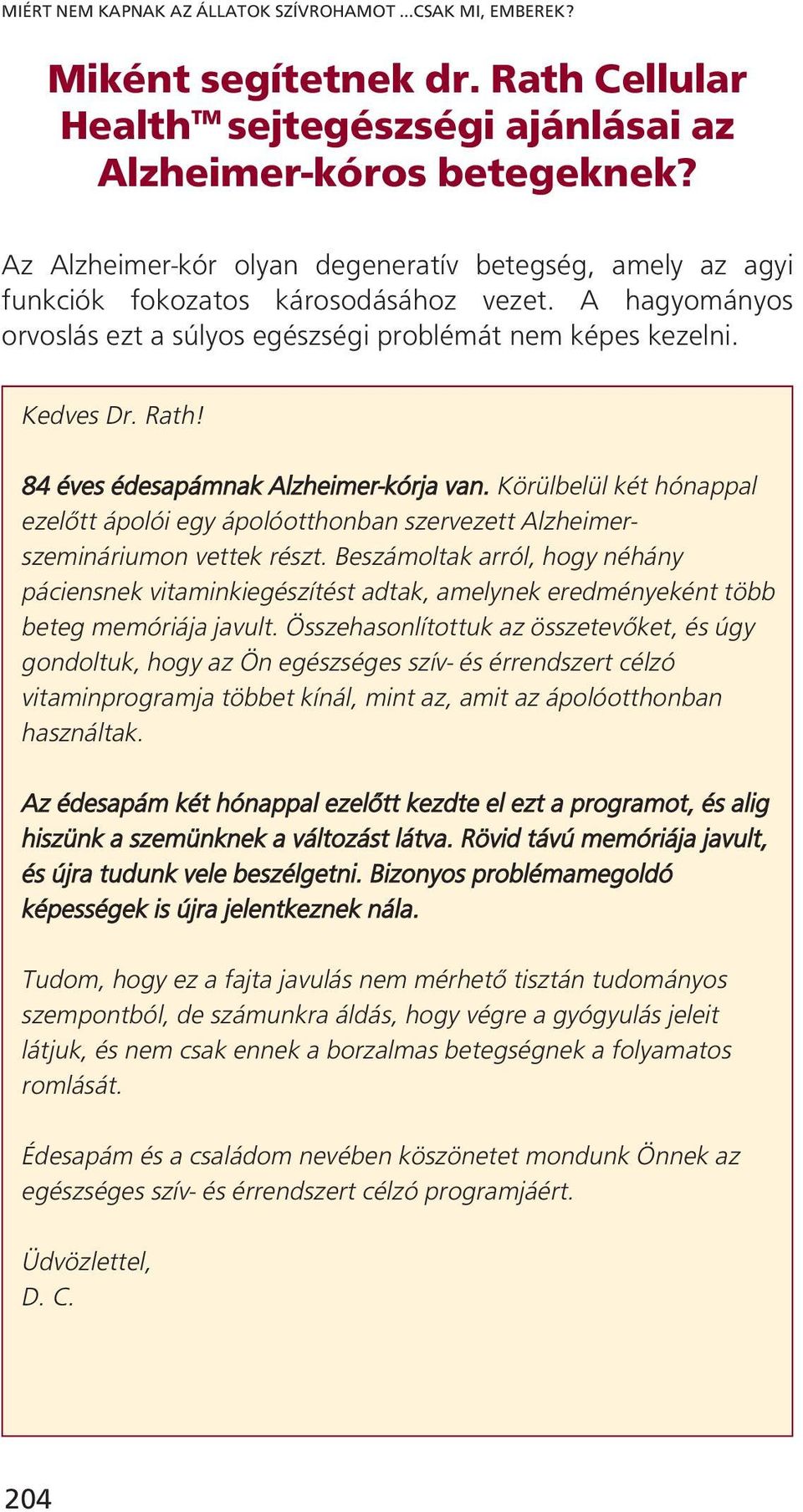 84 éves édesapámnak Alzheimer-kórja van. Körülbelül két hónappal ezelőtt ápolói egy ápolóotthonban szervezett Alzheimerszemináriumon vettek részt.