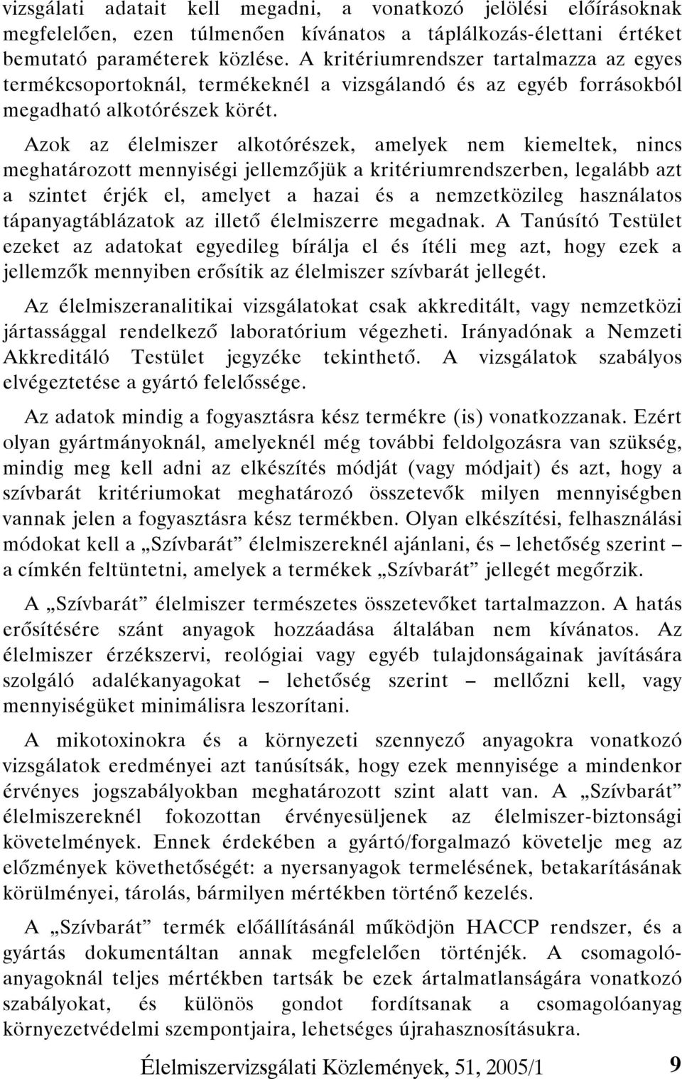 Azok az élelmiszer alkotórészek, amelyek nem kiemeltek, nincs meghatározott mennyiségi jellemzőjük a kritériumrendszerben, legalább azt a szintet érjék el, amelyet a hazai és a nemzetközileg