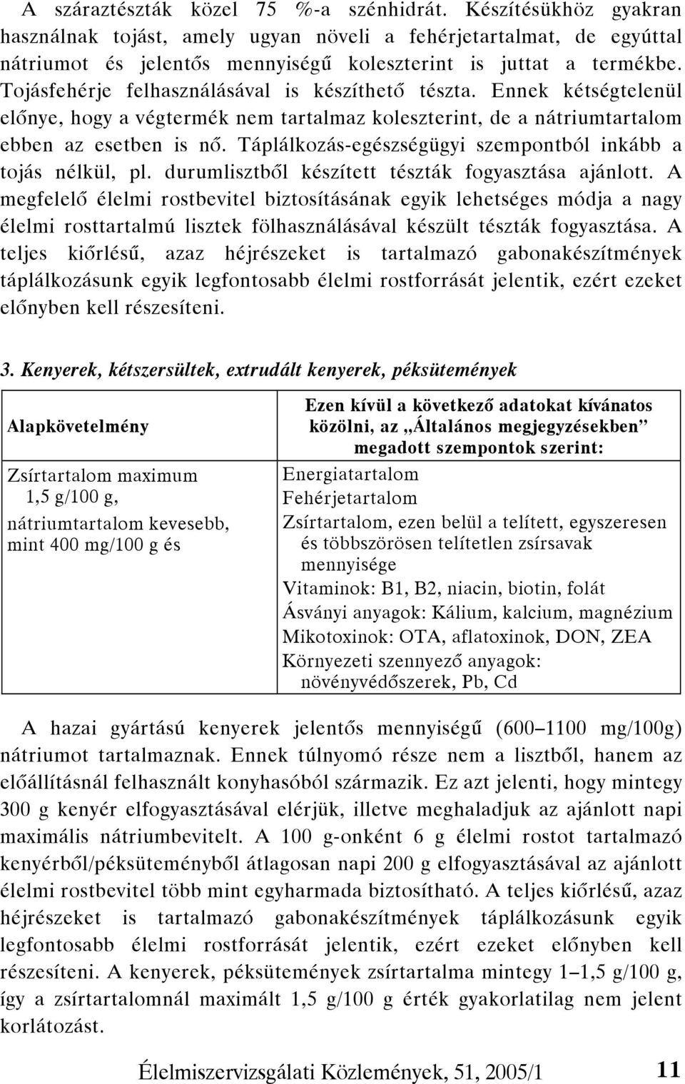 Táplálkozás-egészségügyi szempontból inkább a tojás nélkül, pl. durumlisztből készített tészták fogyasztása ajánlott.