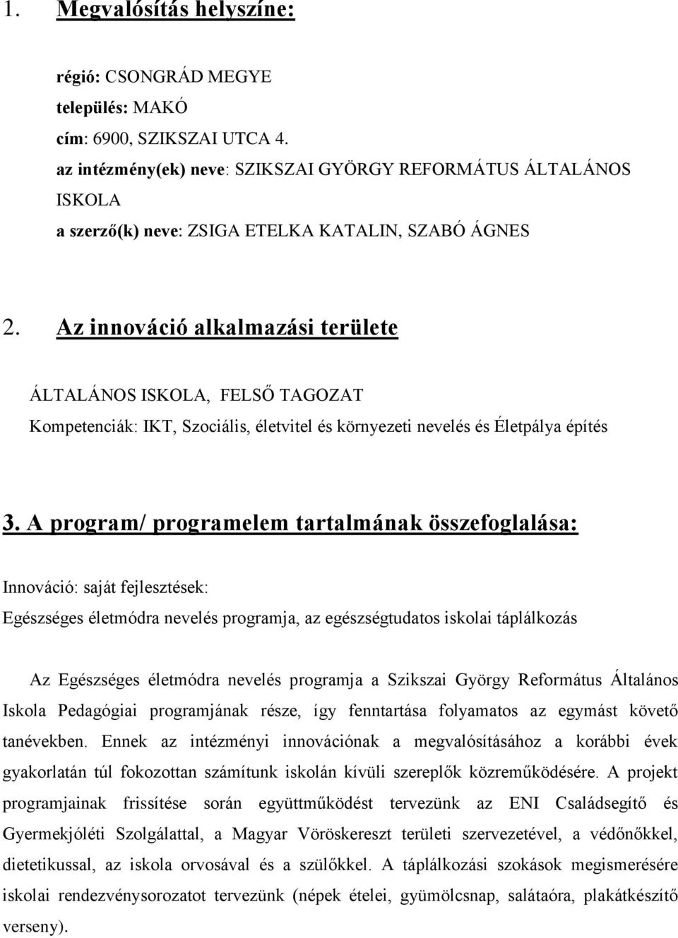 Az innováció alkalmazási területe ÁLTALÁNOS ISKOLA, FELSŐ TAGOZAT Kompetenciák: IKT, Szociális, életvitel és környezeti nevelés és Életpálya építés 3.