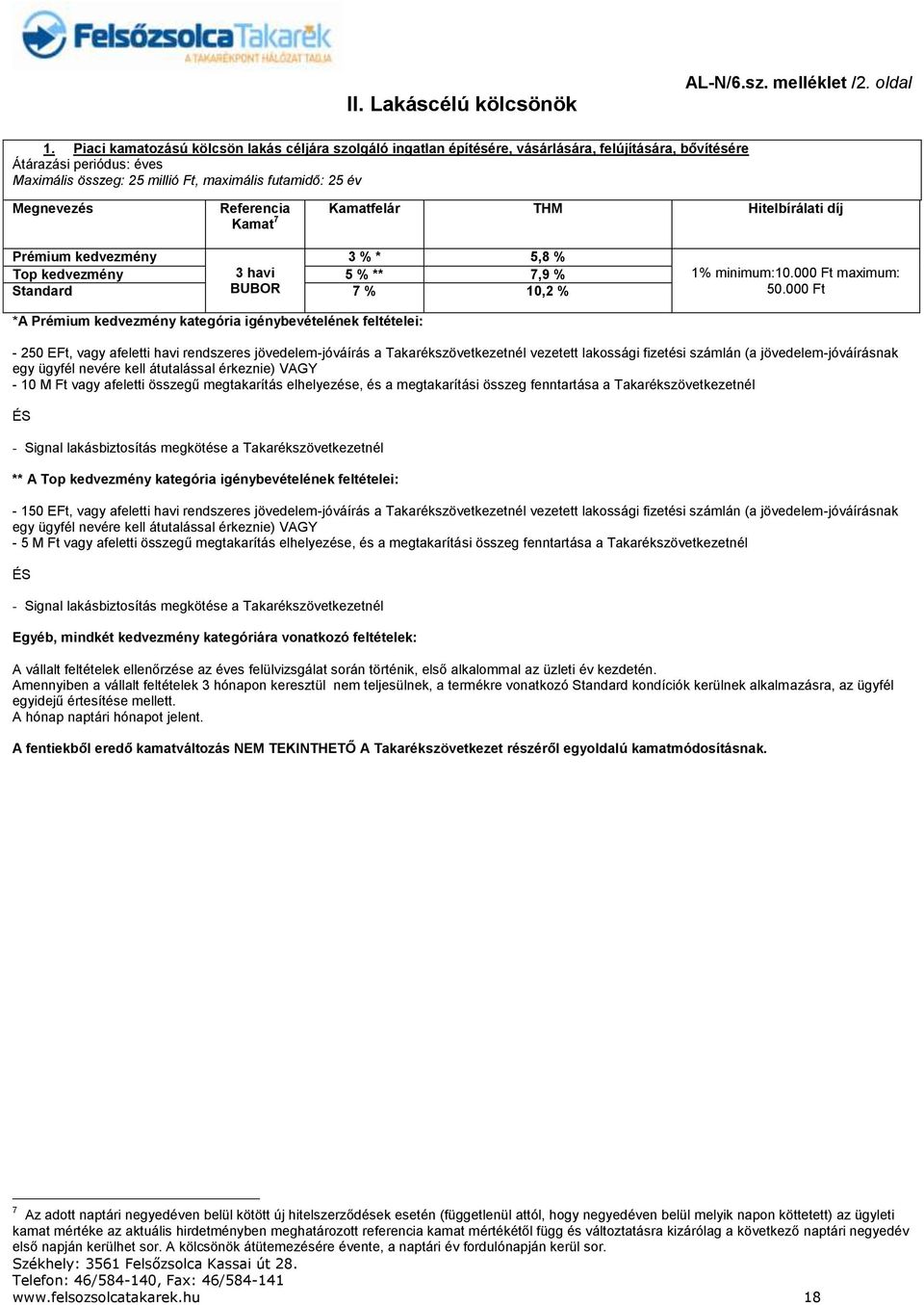 Referencia Kamatfelár THM Hitelbírálati díj Kamat 7 Prémium kedvezmény 3 % * 5,8 % Top kedvezmény 3 havi 5 % ** 7,9 % Standard BUBOR 7 % 10,2 % 1% minimum:10.000 maximum: 50.