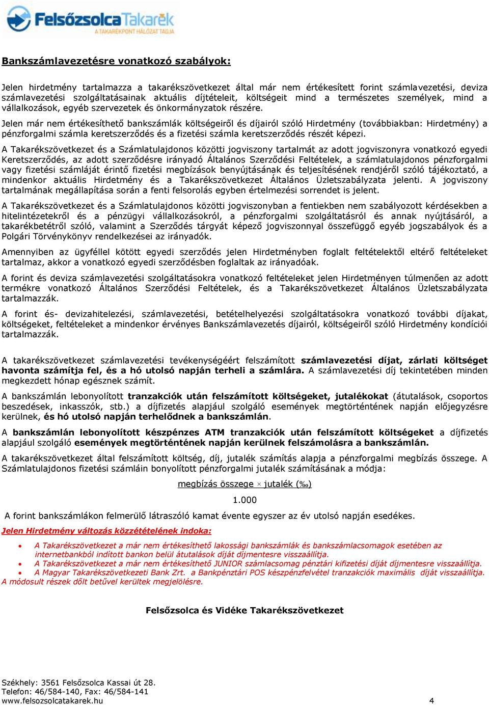 Jelen már nem értékesíthető bankszámlák költségeiről és díjairól szóló Hirdetmény (továbbiakban: Hirdetmény) a pénzforgalmi számla keretszerződés és a fizetési számla keretszerződés részét képezi.
