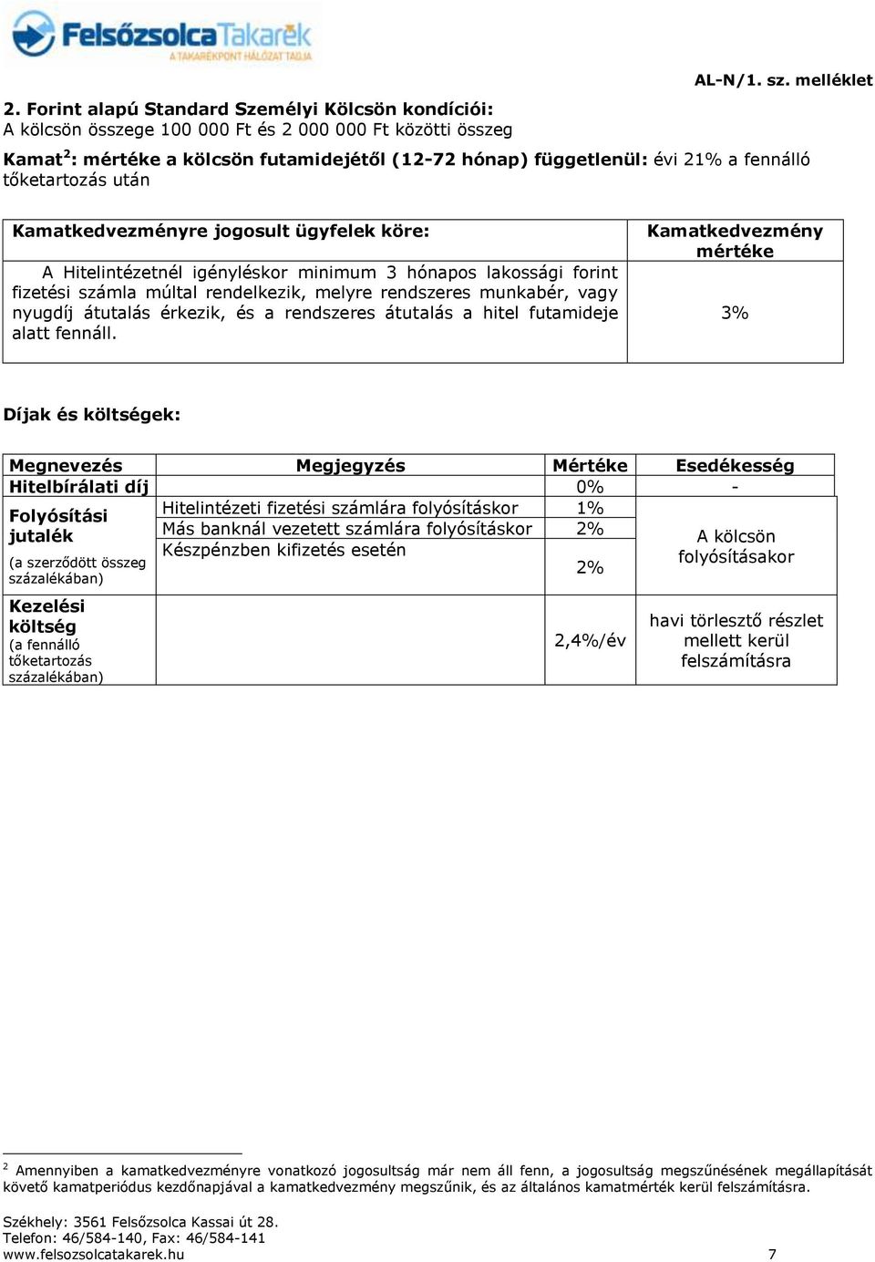 hónapos lakossági forint fizetési számla múltal rendelkezik, melyre rendszeres munkabér, vagy nyugdíj átutalás érkezik, és a rendszeres átutalás a hitel futamideje alatt fennáll.