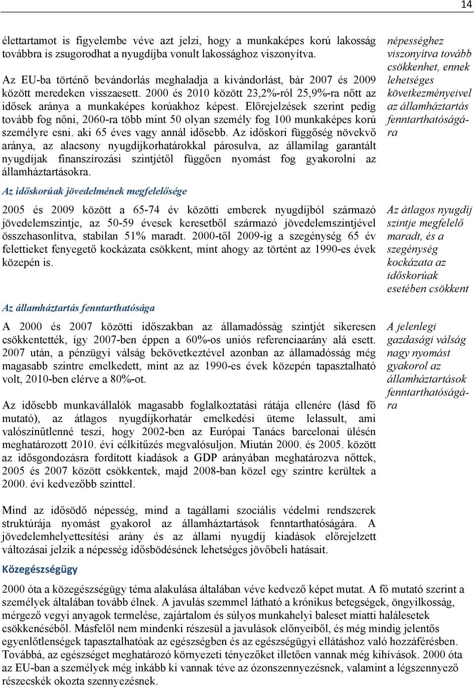 Előrejelzések szerint pedig tovább fog nőni, 2060-ra több mint 50 olyan személy fog 100 munkaképes korú személyre esni. aki 65 éves vagy annál idősebb.