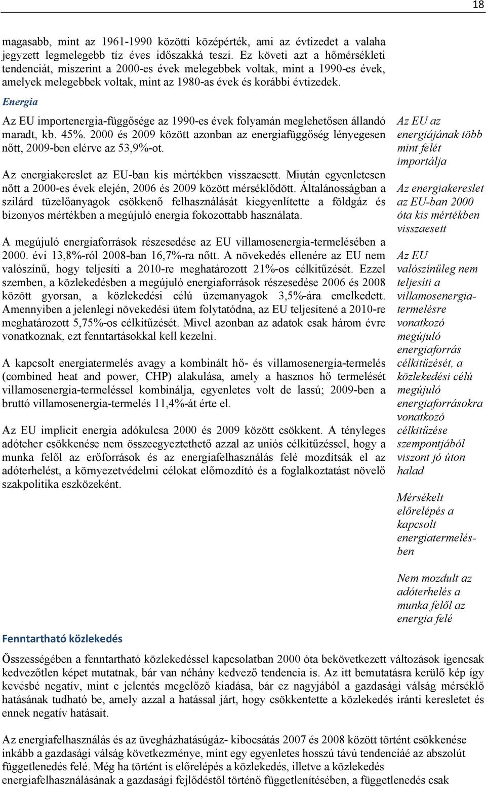 Energia Az EU importenergia-függősége az 1990-es évek folyamán meglehetősen állandó maradt, kb. 45%. 2000 és 2009 között azonban az energiafüggőség lényegesen nőtt, 2009-ben elérve az 53,9%-ot.