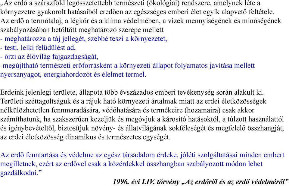 környezetet, - testi, lelki felüdülést ad, - őrzi az élővilág fajgazdagságát, -megújítható természeti erőforrásként a környezeti állapot folyamatos javítása mellett nyersanyagot, energiahordozót és