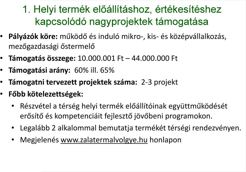 65% Támogatni tervezett projektek száma: 2-3 projekt Főbb kötelezettségek: Részvétel a térség helyi termék előállítóinak együttműködését