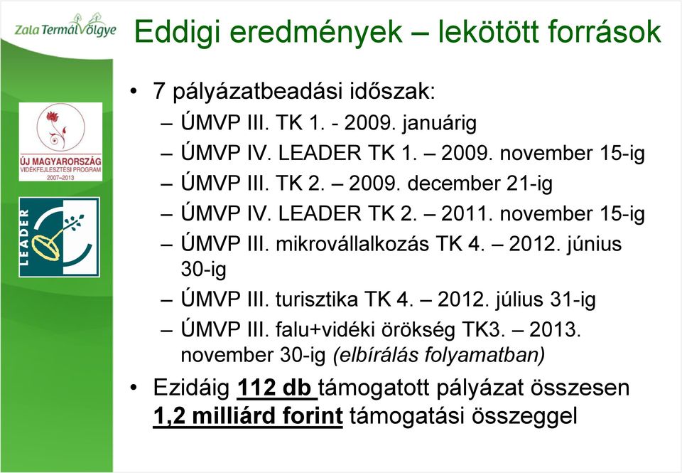 2012. június 30-ig ÚMVP III. turisztika TK 4. 2012. július 31-ig ÚMVP III. falu+vidéki örökség TK3. 2013.