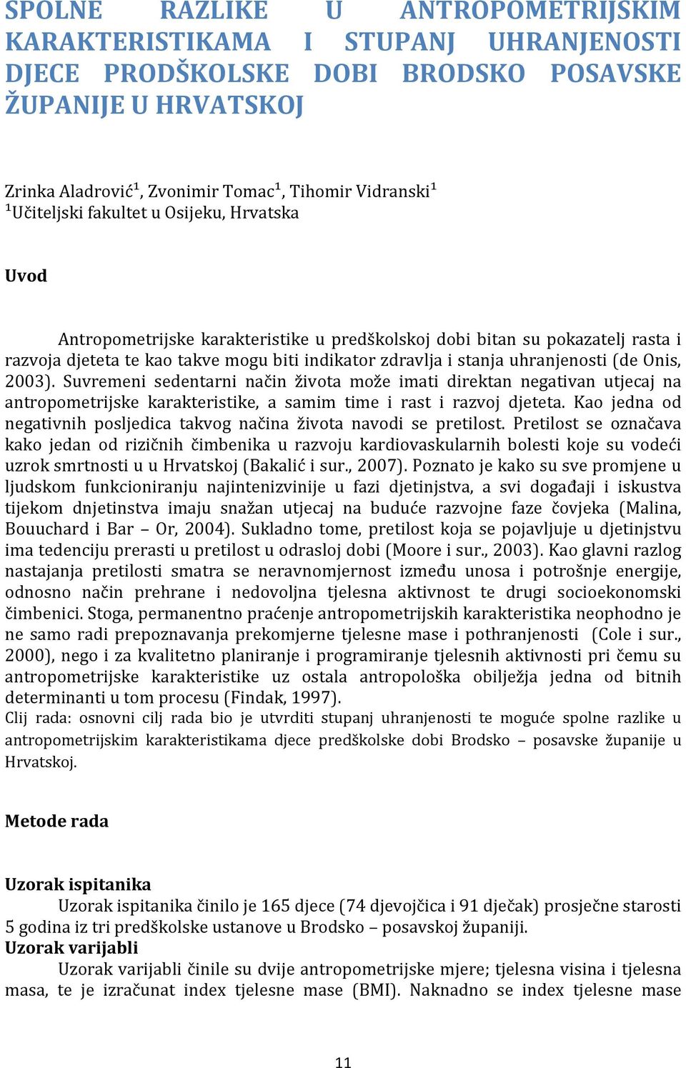 uhranjenosti (de Onis, 2003). Suvremeni sedentarni način života može imati direktan negativan utjecaj na antropometrijske karakteristike, a samim time i rast i razvoj djeteta.