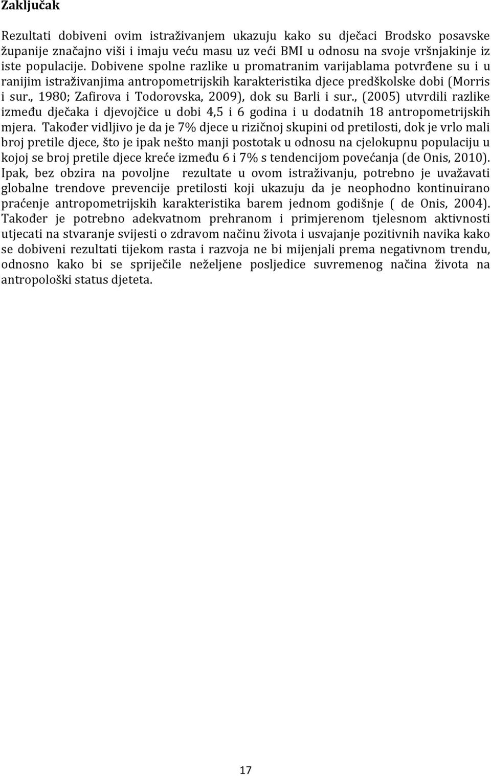 , 1980; Zafirova i Todorovska, 2009), dok su Barli i sur., (2005) utvrdili razlike između dječaka i djevojčice u dobi 4,5 i 6 godina i u dodatnih 18 antropometrijskih mjera.