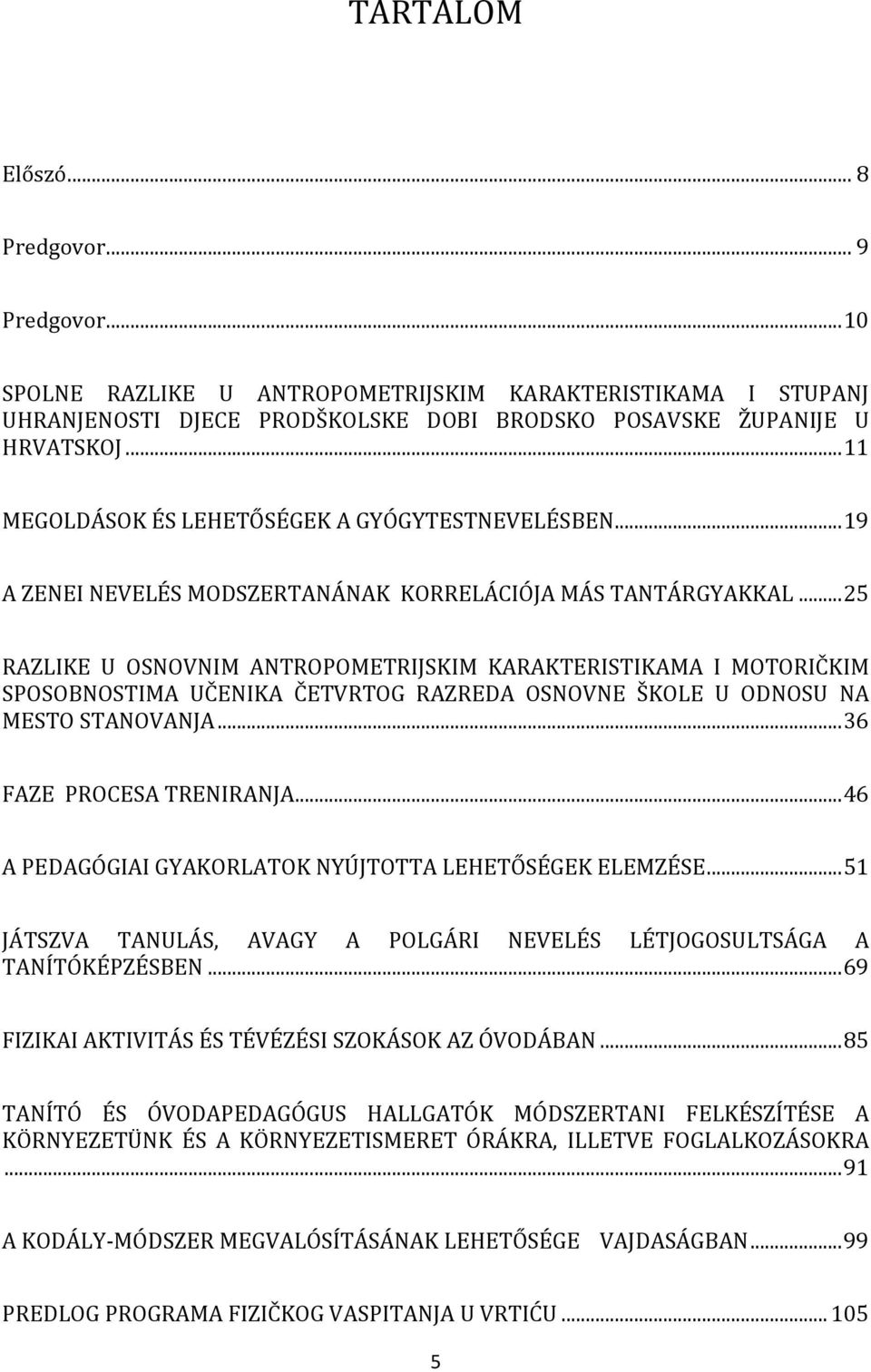 .. 25 RAZLIKE U OSNOVNIM ANTROPOMETRIJSKIM KARAKTERISTIKAMA I MOTORIČKIM SPOSOBNOSTIMA UČENIKA ČETVRTOG RAZREDA OSNOVNE ŠKOLE U ODNOSU NA MESTO STANOVANJA... 36 FAZE PROCESA TRENIRANJA.