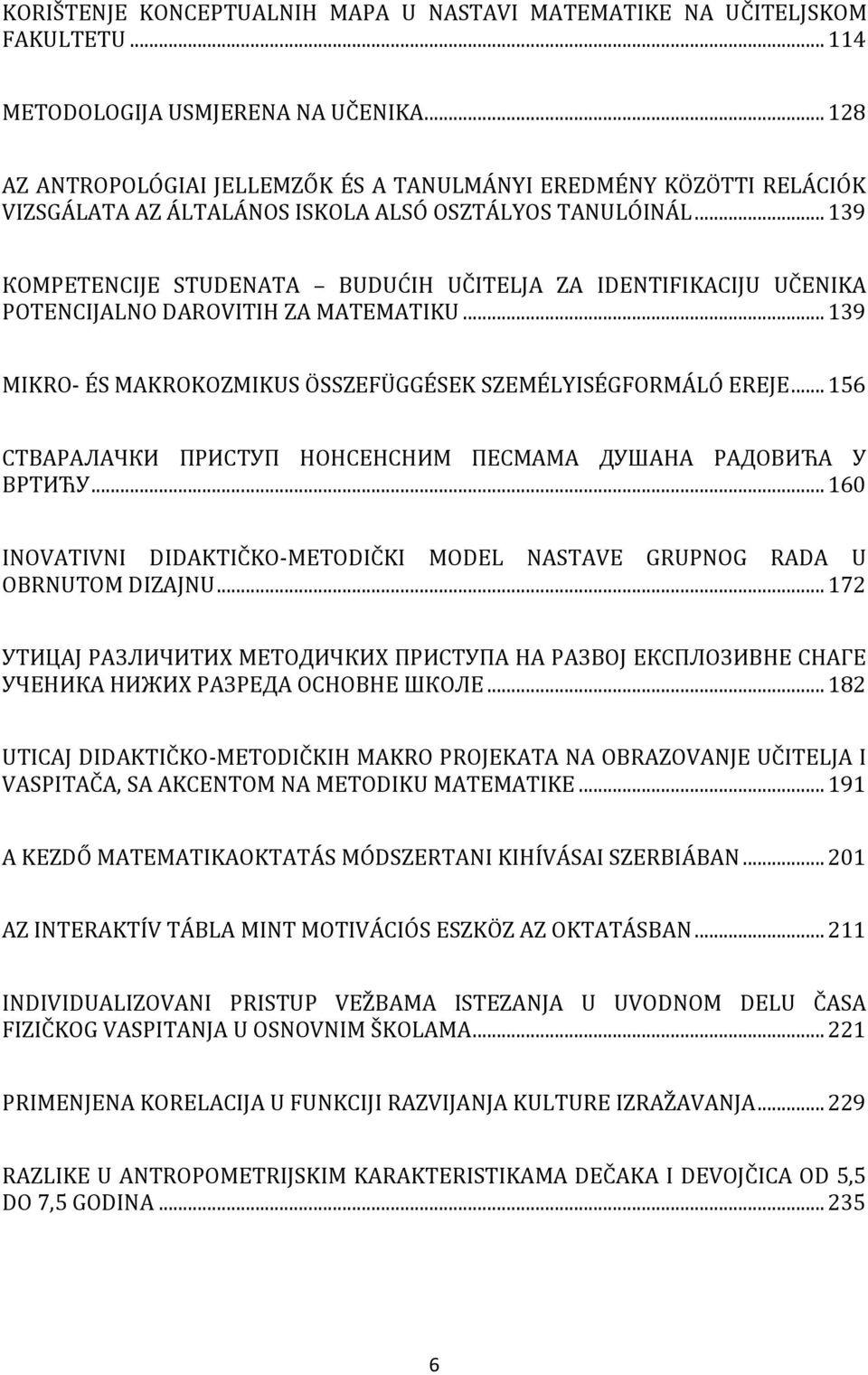 .. 139 КOMPETENCIJE STUDENATA BUDUĆIH UČITELJA ZA IDENTIFIKACIJU UČENIKA POTENCIJALNO DAROVITIH ZA MATEMATIKU... 139 MIKRO- ÉS MAKROKOZMIKUS ÖSSZEFÜGGÉSEK SZEMÉLYISÉGFORMÁLÓ EREJE.
