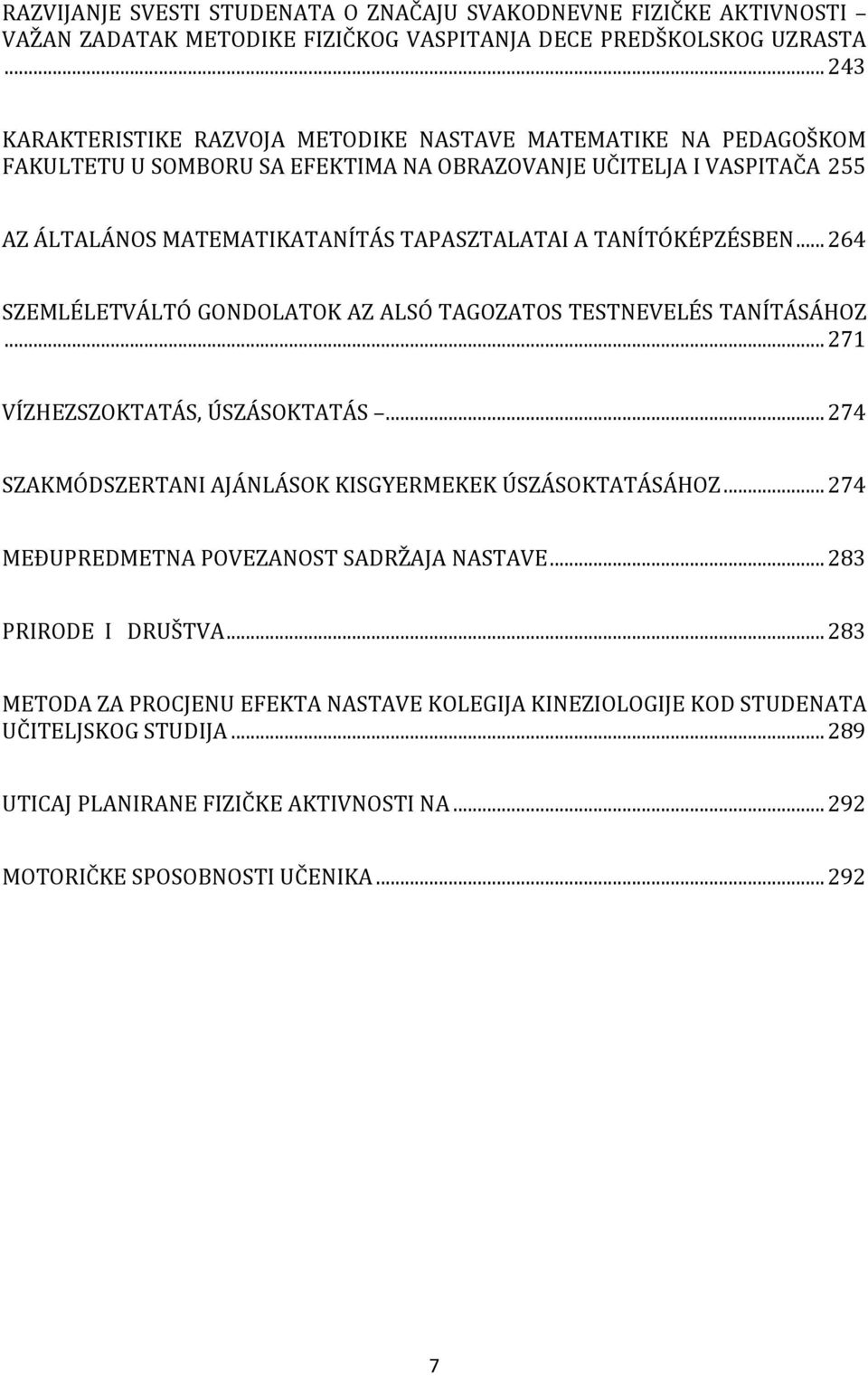 TANÍTÓKÉPZÉSBEN... 264 SZEMLÉLETVÁLTÓ GONDOLATOK AZ ALSÓ TAGOZATOS TESTNEVELÉS TANÍTÁSÁHOZ... 271 VÍZHEZSZOKTATÁS, ÚSZÁSOKTATÁS... 274 SZAKMÓDSZERTANI AJÁNLÁSOK KISGYERMEKEK ÚSZÁSOKTATÁSÁHOZ.
