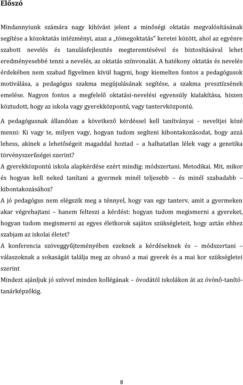 A hatékony oktatás és nevelés érdekében nem szabad figyelmen kívül hagyni, hogy kiemelten fontos a pedagógusok motiválása, a pedagógus szakma megújulásának segítése, a szakma presztízsének emelése.