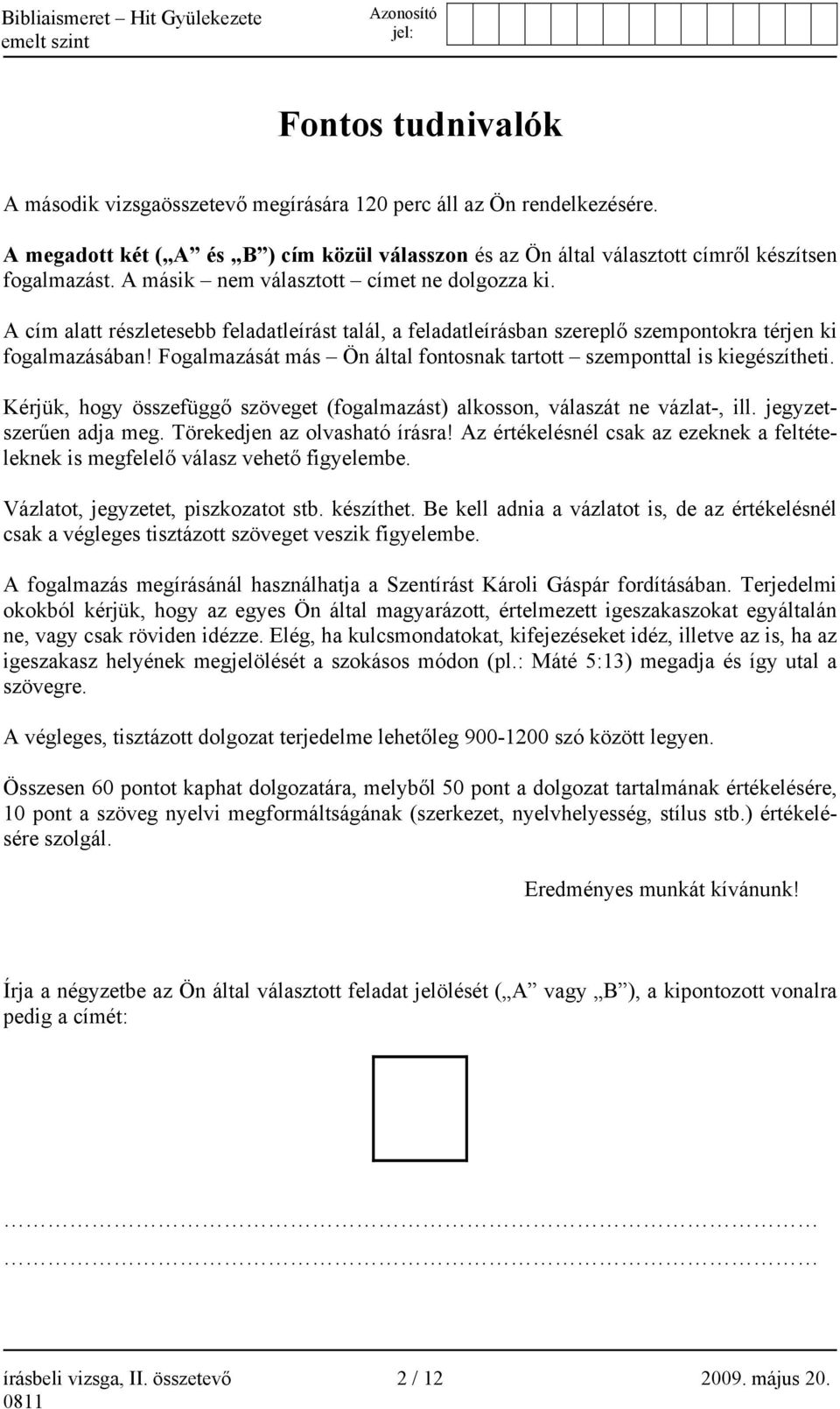 Fogalmazását más Ön által fontosnak tartott szemtal is kiegészítheti. Kérjük, hogy összefüggő szöveget (fogalmazást) alkosson, válaszát ne vázlat-, ill. jegyzetszerűen adja meg.