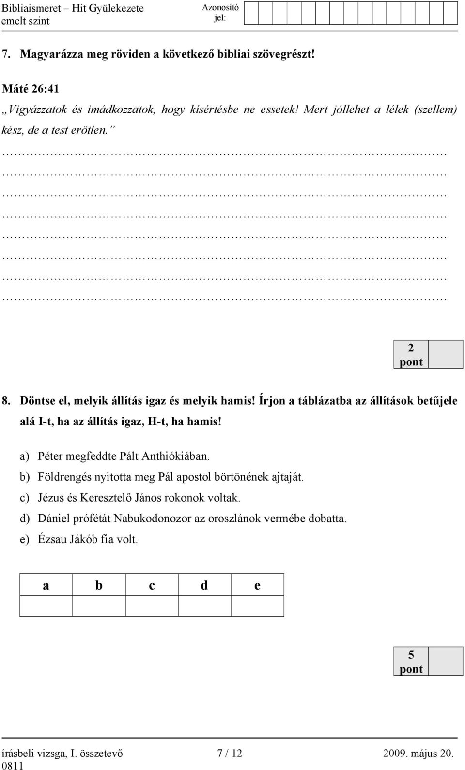 Írjon a táblázatba az állítások betűjele alá I-t, ha az állítás igaz, H-t, ha hamis! a) Péter megfeddte Pált Anthiókiában.