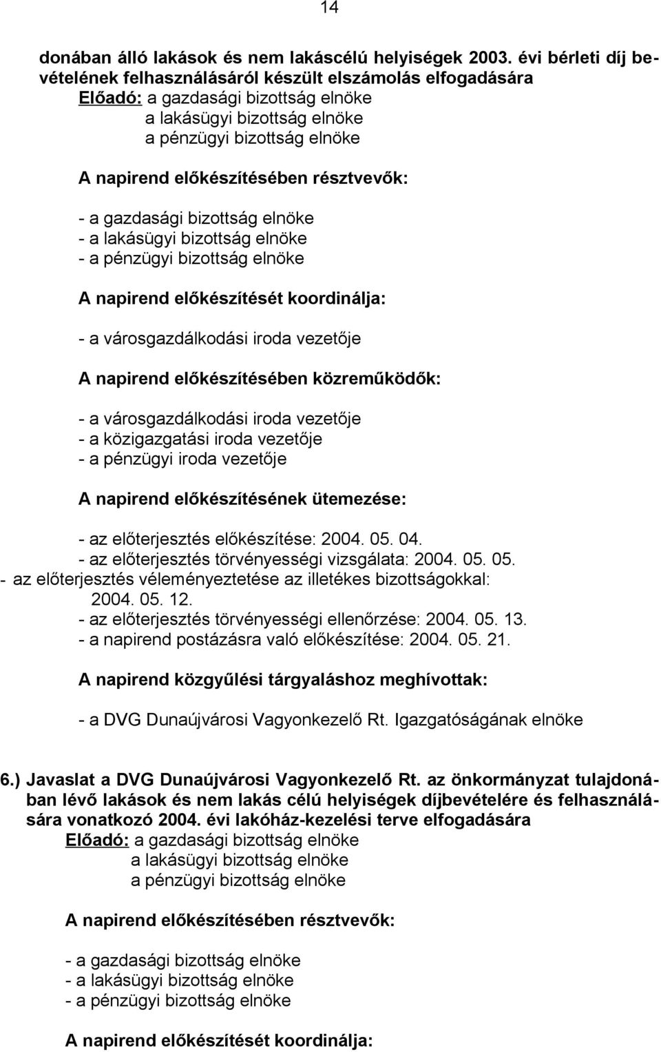 résztvevők: - a gazdasági bizottság elnöke - a lakásügyi bizottság elnöke - a pénzügyi bizottság elnöke A napirend előkészítését koordinálja: - a városgazdálkodási iroda vezetője A napirend