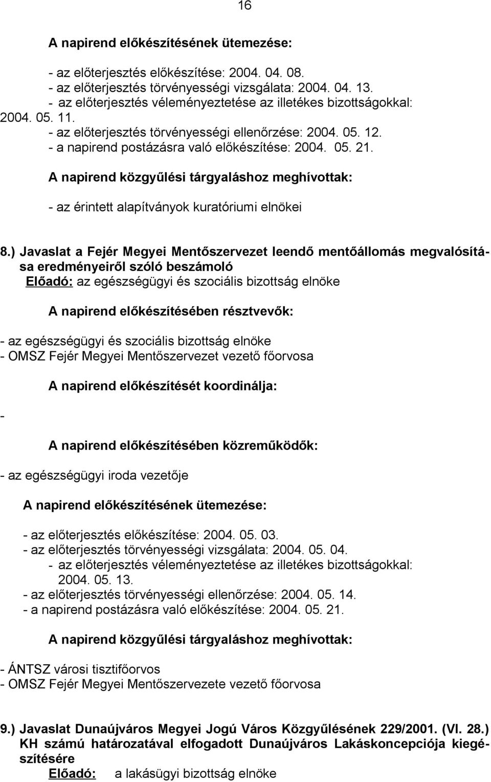 A napirend közgyűlési tárgyaláshoz meghívottak: - az érintett alapítványok kuratóriumi elnökei 8.