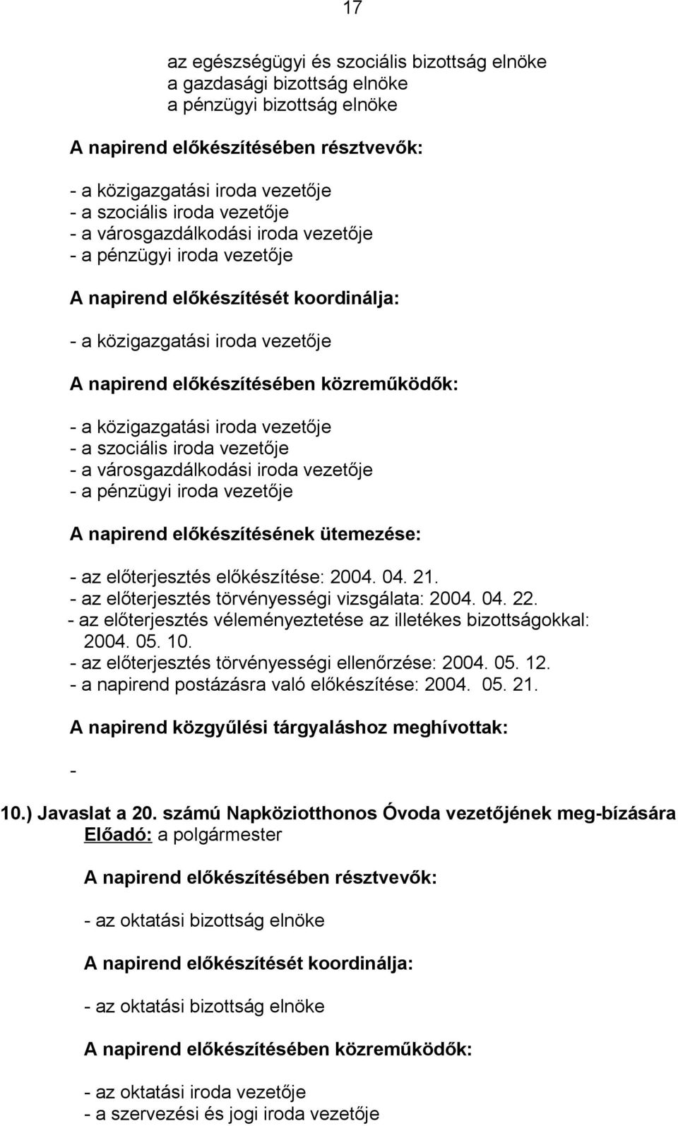 közigazgatási iroda vezetője - a szociális iroda vezetője - a városgazdálkodási iroda vezetője - a pénzügyi iroda vezetője A napirend előkészítésének ütemezése: - az előterjesztés előkészítése: 2004.