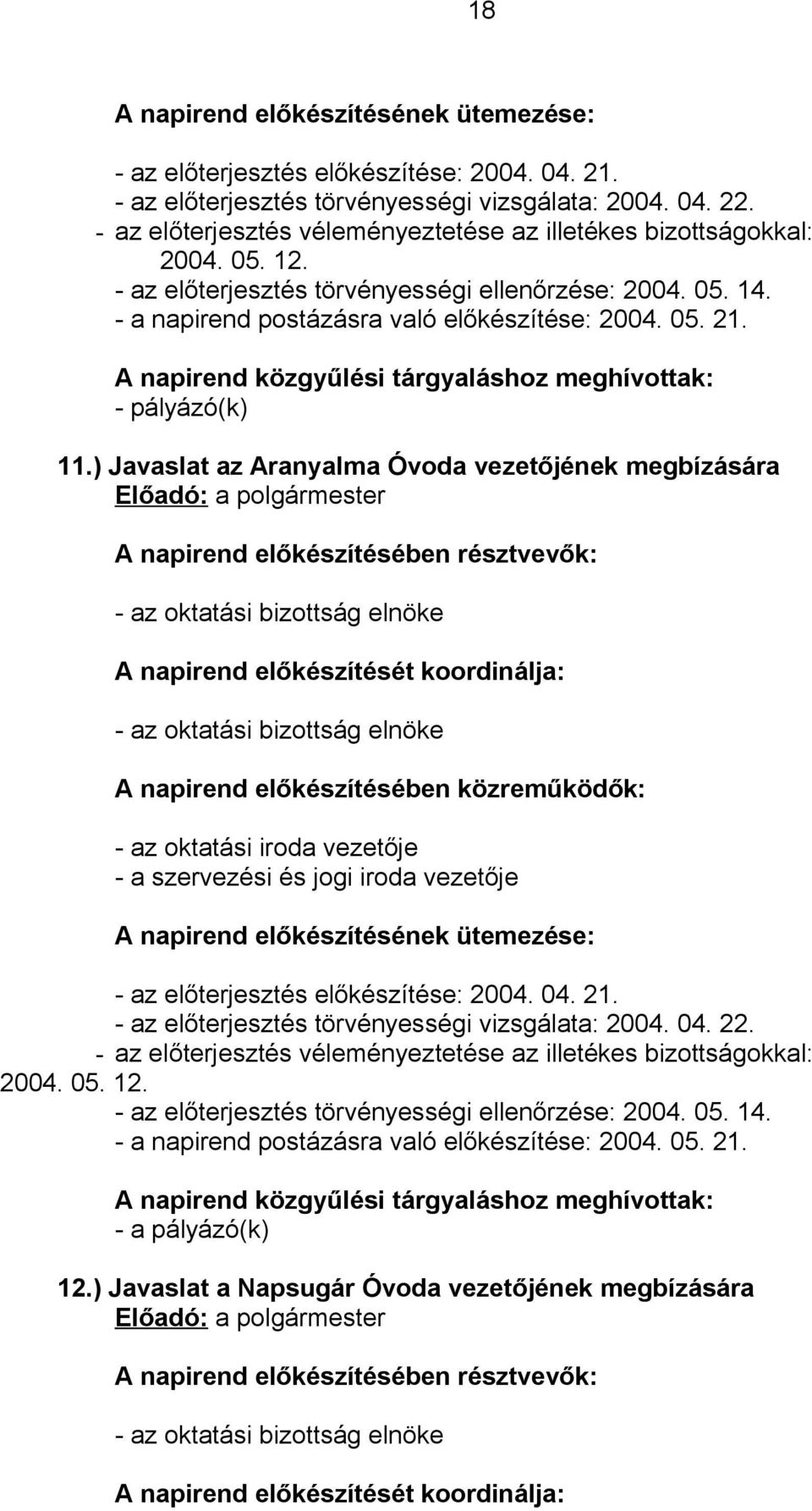 A napirend közgyűlési tárgyaláshoz meghívottak: - pályázó(k) 11.